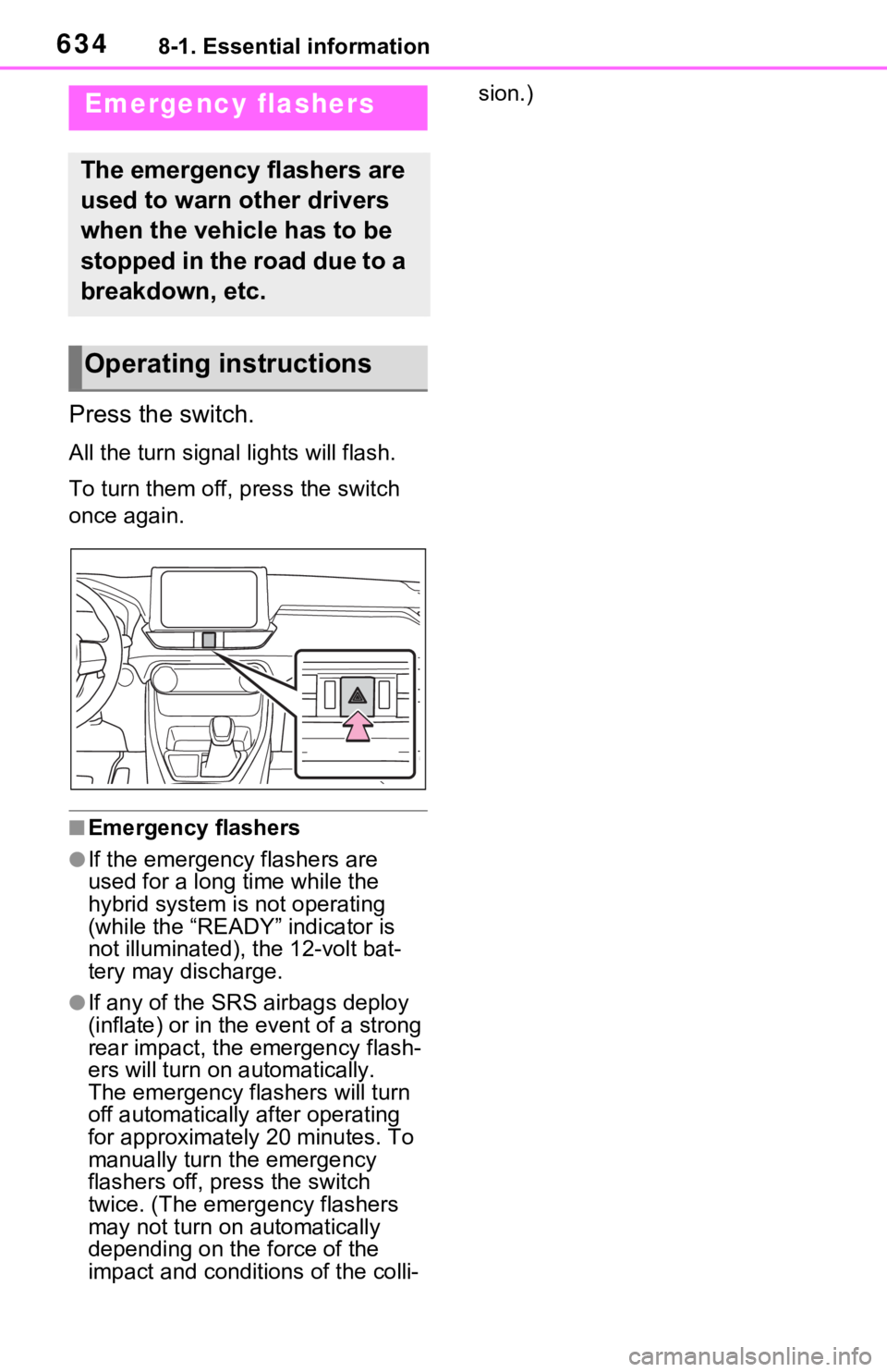 TOYOTA RAV4 HYBRID 2021 Owners Manual 6348-1. Essential information
8-1.Essential information
Press the switch.
All the turn signal lights will flash.
To turn them off, press the switch
once again.
■Emergency flashers
●If the emergen TOYOTA RAV4 HYBRID 2021 Owners Manual 6348-1. Essential information
8-1.Essential information
Press the switch.
All the turn signal lights will flash.
To turn them off, press the switch
once again.
■Emergency flashers
●If the emergen