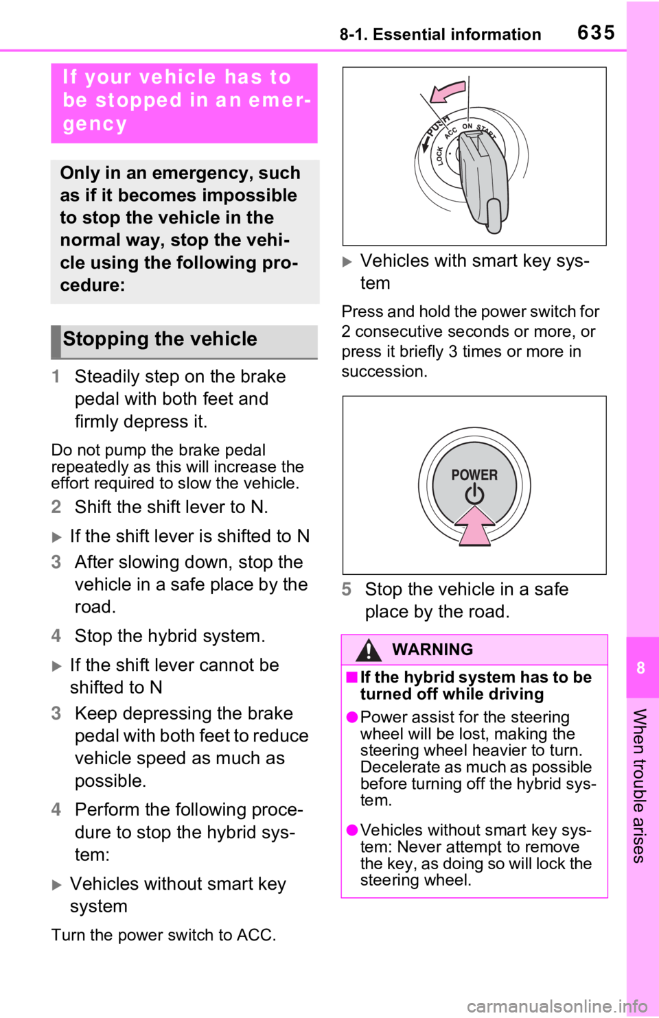 TOYOTA RAV4 HYBRID 2021 Owners Manual 6358-1. Essential information
8
When trouble arises
1Steadily step on the brake
pedal with both feet and
firmly depress it.
Do not pump the brake pedal
repeatedly as this will increase the
effort TOYOTA RAV4 HYBRID 2021 Owners Manual 6358-1. Essential information
8
When trouble arises
1Steadily step on the brake
pedal with both feet and
firmly depress it.
Do not pump the brake pedal
repeatedly as this will increase the
effort