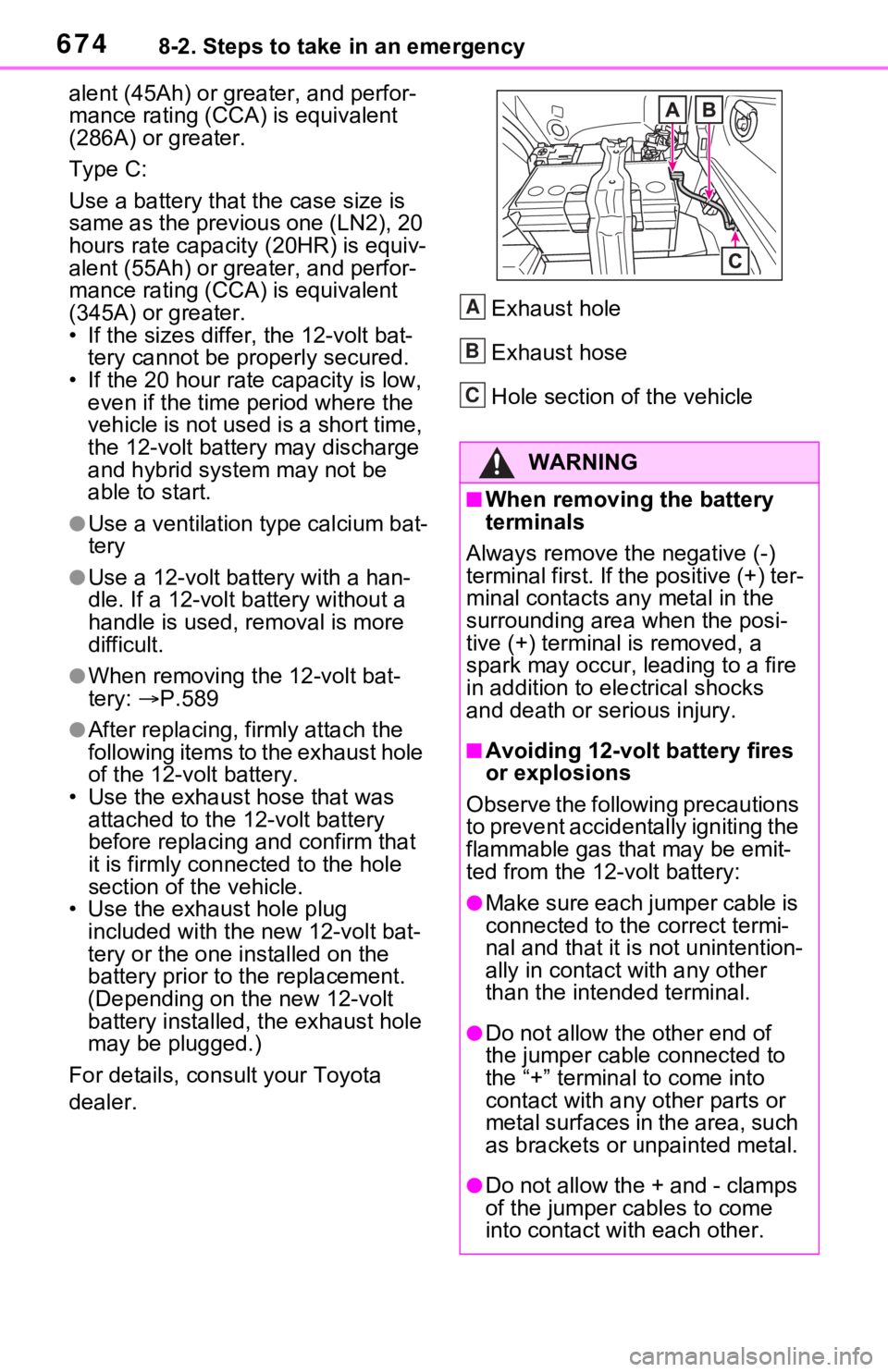TOYOTA RAV4 HYBRID 2021 Owners Manual 6748-2. Steps to take in an emergency
alent (45Ah) or greater, and perfor-
mance rating (CCA) is equivalent
(286A) or greater.
Type C:
Use a battery that the case size is
same as the previous one (L TOYOTA RAV4 HYBRID 2021 Owners Manual 6748-2. Steps to take in an emergency
alent (45Ah) or greater, and perfor-
mance rating (CCA) is equivalent
(286A) or greater.
Type C:
Use a battery that the case size is
same as the previous one (L