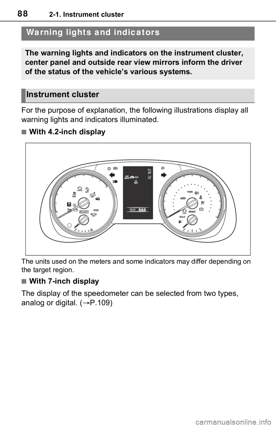 TOYOTA RAV4 HYBRID 2021 Owners Manual 882-1. Instrument cluster
2-1.Instrument cluster
For the purpose of explanation, the following illustrations display all
warning lights and indicators illuminated.
■With 4.2-inch display
The units TOYOTA RAV4 HYBRID 2021 Owners Manual 882-1. Instrument cluster
2-1.Instrument cluster
For the purpose of explanation, the following illustrations display all
warning lights and indicators illuminated.
■With 4.2-inch display
The units