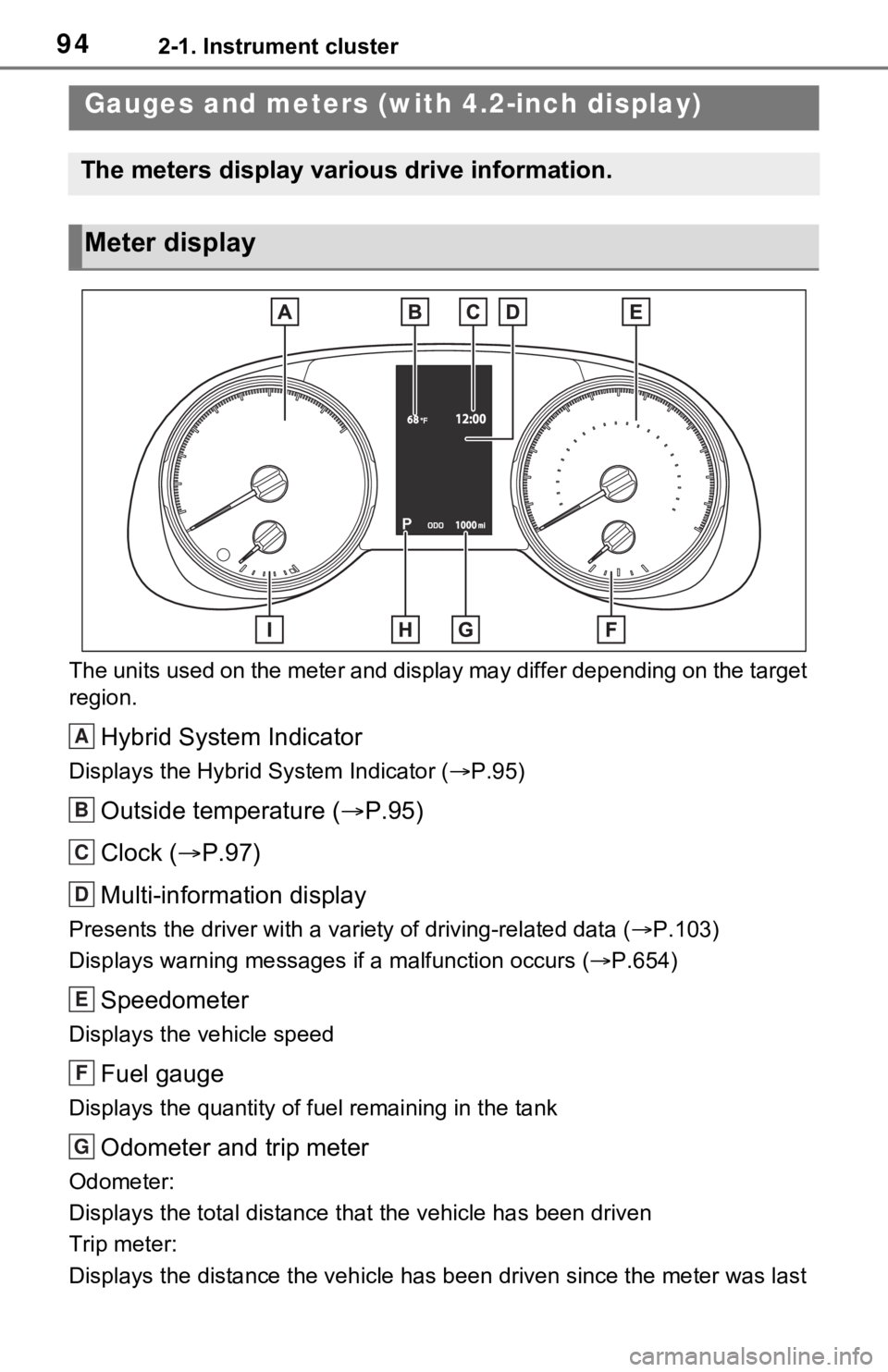 TOYOTA RAV4 HYBRID 2021 User Guide 942-1. Instrument cluster
The units used on the meter and display may differ depending on the target
region.
Hybrid System Indicator
Displays the Hybrid System Indicator ( P.95)
Outside temperatur TOYOTA RAV4 HYBRID 2021 User Guide 942-1. Instrument cluster
The units used on the meter and display may differ depending on the target
region.
Hybrid System Indicator
Displays the Hybrid System Indicator ( P.95)
Outside temperatur