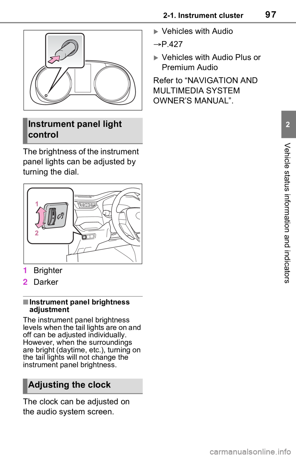 TOYOTA RAV4 HYBRID 2021 Owners Manual 972-1. Instrument cluster
2
Vehicle status information and indicators
The brightness of the instrument
panel lights can be adjusted by
turning the dial.
1Brighter
2 Darker
■Instrument panel bright TOYOTA RAV4 HYBRID 2021 Owners Manual 972-1. Instrument cluster
2
Vehicle status information and indicators
The brightness of the instrument
panel lights can be adjusted by
turning the dial.
1Brighter
2 Darker
■Instrument panel bright
