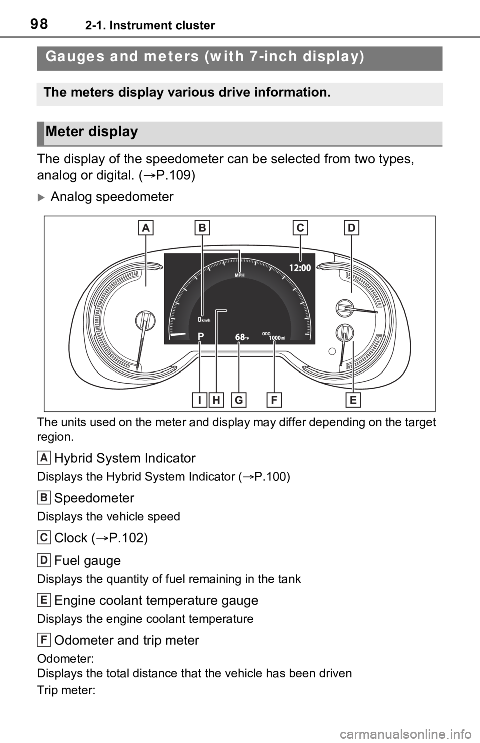 TOYOTA RAV4 HYBRID 2021 User Guide 982-1. Instrument cluster
The display of the speedometer can be selected from two types,
analog or digital. (P.109)
Analog speedometer
The units used on the meter and display may differ dependi TOYOTA RAV4 HYBRID 2021 User Guide 982-1. Instrument cluster
The display of the speedometer can be selected from two types,
analog or digital. (P.109)
Analog speedometer
The units used on the meter and display may differ dependi