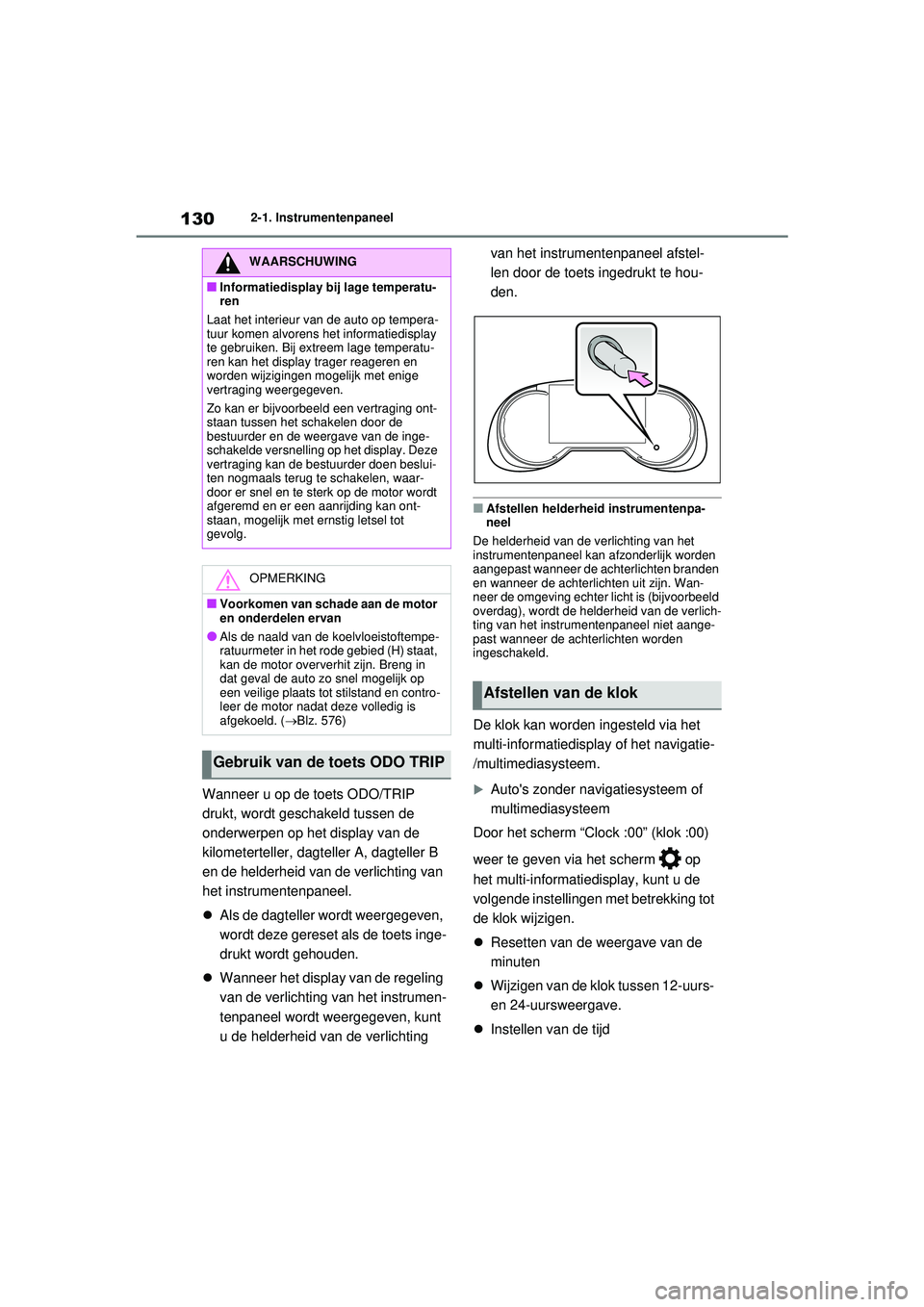TOYOTA RAV4 HYBRID 2021  Instructieboekje (in Dutch) 1302-1. Instrumentenpaneel
Wanneer u op de toets ODO/TRIP 
drukt, wordt geschakeld tussen de 
onderwerpen op het display van de 
kilometerteller, dagteller A, dagteller B 
en de helderheid van de verl