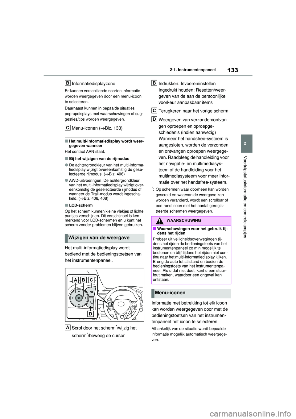 TOYOTA RAV4 HYBRID 2021 Instructieboekje (in Dutch) 133
2
2-1. Instrumentenpaneel
Voertuigstatusinformatie en controlelampjes
Informatiedisplayzone
Er kunnen verschillende soorten informatie
worden weergegeven door een menu-icoon
te selecteren.
Daarn TOYOTA RAV4 HYBRID 2021 Instructieboekje (in Dutch) 133
2
2-1. Instrumentenpaneel
Voertuigstatusinformatie en controlelampjes
Informatiedisplayzone
Er kunnen verschillende soorten informatie
worden weergegeven door een menu-icoon
te selecteren.
Daarn