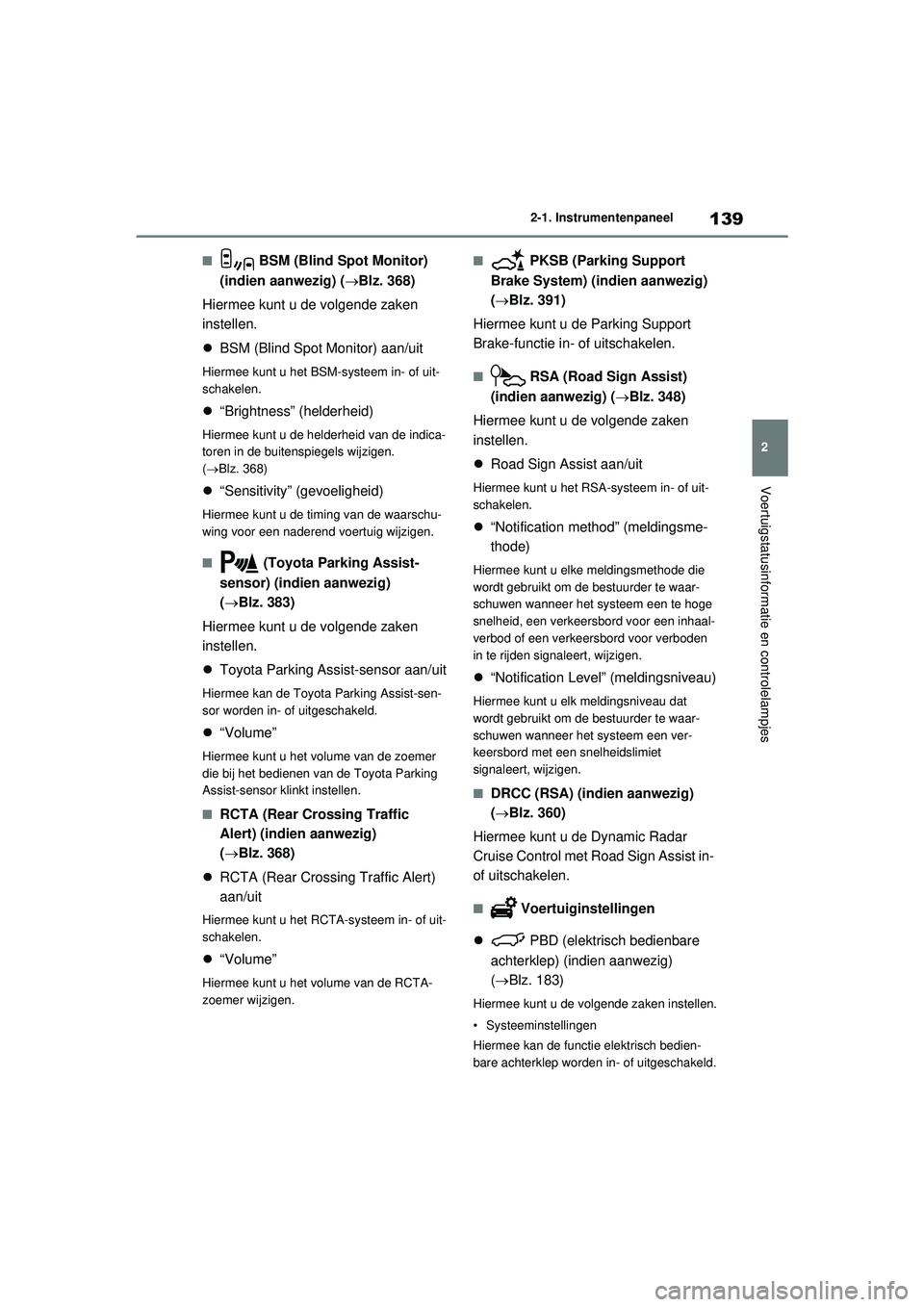 TOYOTA RAV4 HYBRID 2021  Instructieboekje (in Dutch) 139
2
2-1. Instrumentenpaneel
Voertuigstatusinformatie en controlelampjes
■ BSM (Blind Spot Monitor) 
(indien aanwezig) ( Blz. 368)
Hiermee kunt u de volgende zaken 
instellen.
 BSM (Blind Spo