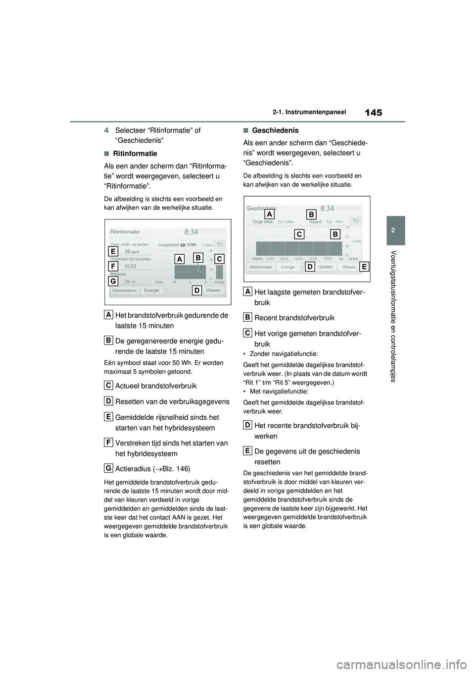 TOYOTA RAV4 HYBRID 2021 Instructieboekje (in Dutch) 145
2
2-1. Instrumentenpaneel
Voertuigstatusinformatie en controlelampjes
4
Selecteer “Ritinformatie” of
“Geschiedenis”
■Ritinformatie
Als een ander scherm dan “Ritinforma-
tie” wordt w TOYOTA RAV4 HYBRID 2021 Instructieboekje (in Dutch) 145
2
2-1. Instrumentenpaneel
Voertuigstatusinformatie en controlelampjes
4
Selecteer “Ritinformatie” of
“Geschiedenis”
■Ritinformatie
Als een ander scherm dan “Ritinforma-
tie” wordt w