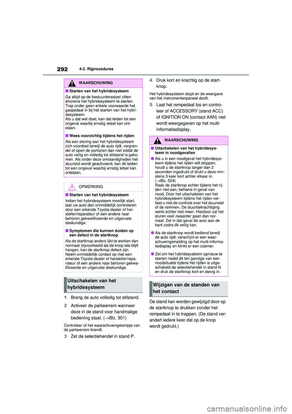 TOYOTA RAV4 HYBRID 2021 Instructieboekje (in Dutch) 2924-2. Rijprocedures
1Breng de auto volledig tot stilstand.
2 Activeer de parkeerrem wanneer
deze in de stand voor handmatige
bediening staat. ( Blz. 301)
Controleer of het waarschuwingslampje v TOYOTA RAV4 HYBRID 2021 Instructieboekje (in Dutch) 2924-2. Rijprocedures
1Breng de auto volledig tot stilstand.
2 Activeer de parkeerrem wanneer
deze in de stand voor handmatige
bediening staat. ( Blz. 301)
Controleer of het waarschuwingslampje v