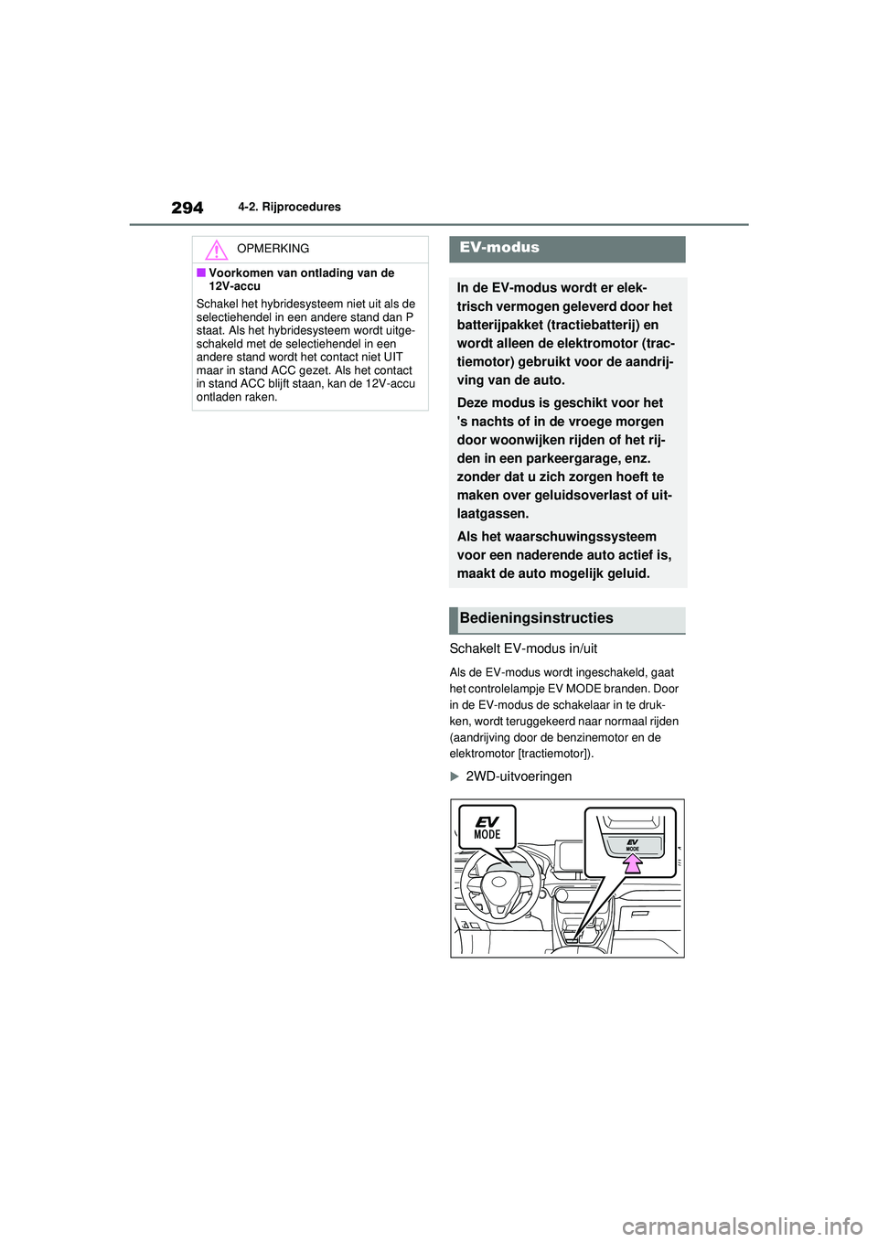 TOYOTA RAV4 HYBRID 2021  Instructieboekje (in Dutch) 2944-2. Rijprocedures
Schakelt EV-modus in/uit
Als de EV-modus wordt ingeschakeld, gaat 
het controlelampje EV MODE branden. Door 
in de EV-modus de schakelaar in te druk-
ken, wordt teruggekeerd naar