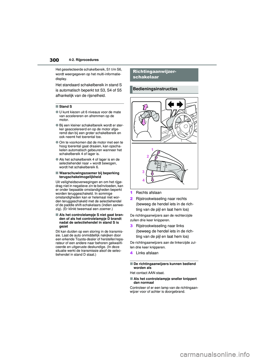 TOYOTA RAV4 HYBRID 2021  Instructieboekje (in Dutch) 3004-2. Rijprocedures
Het geselecteerde schakelbereik, S1 t/m S6, 
wordt weergegeven op het multi-informatie-
display.
Het standaard schakelbereik in stand S 
is automatisch beperkt tot S3, S4 of S5 
