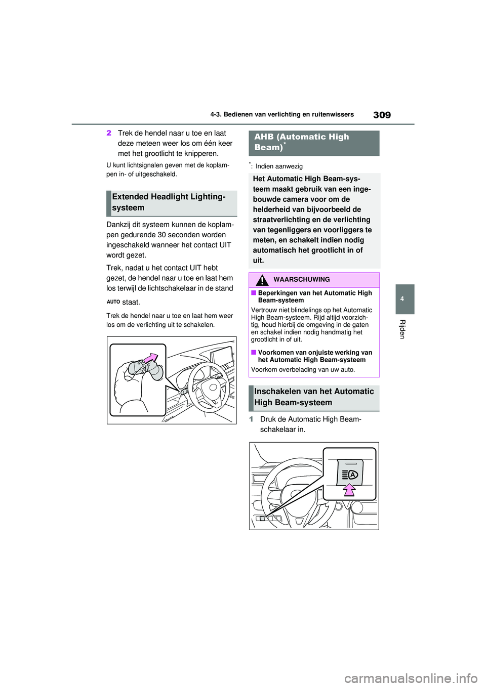 TOYOTA RAV4 HYBRID 2021  Instructieboekje (in Dutch) 309
4
4-3. Bedienen van verlichting en ruitenwissers
Rijden
2
Trek de hendel naar u toe en laat 
deze meteen weer los om één keer 
met het grootlicht te knipperen.
U kunt lichtsignalen  geven met de