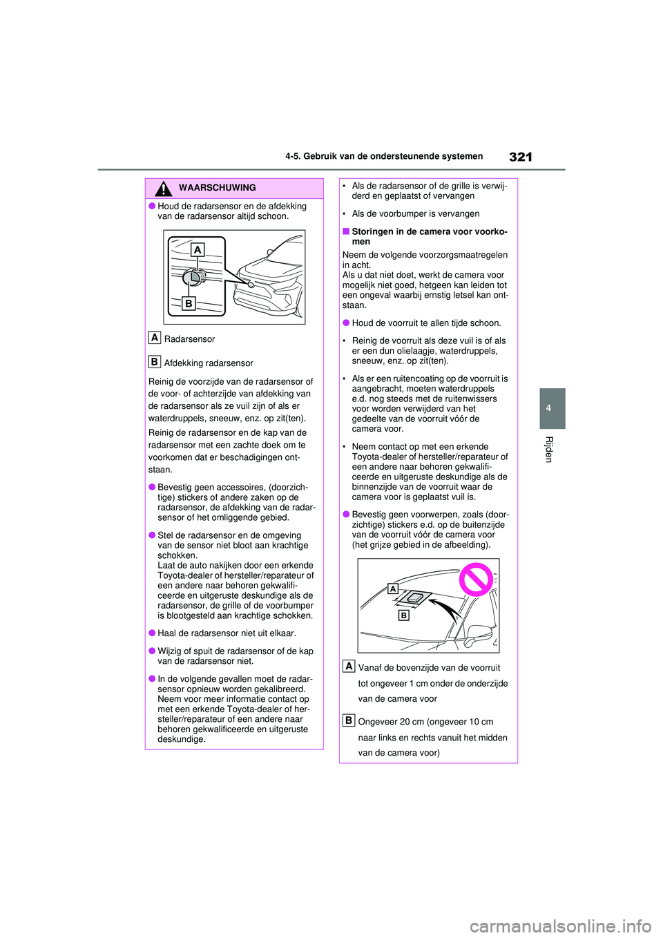TOYOTA RAV4 HYBRID 2021 Instructieboekje (in Dutch) 321
4
4-5. Gebruik van de ondersteunende systemen
Rijden
WAARSCHUWING
●Houd de radarsensor en de afdekking
van de radarsensor altijd schoon.
Radarsensor
Afdekking radarsensor
Reinig de voorzijde va TOYOTA RAV4 HYBRID 2021 Instructieboekje (in Dutch) 321
4
4-5. Gebruik van de ondersteunende systemen
Rijden
WAARSCHUWING
●Houd de radarsensor en de afdekking
van de radarsensor altijd schoon.
Radarsensor
Afdekking radarsensor
Reinig de voorzijde va