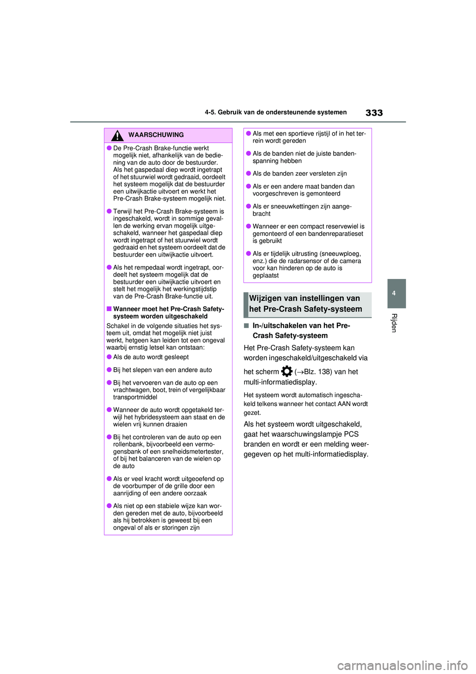 TOYOTA RAV4 HYBRID 2021 Instructieboekje (in Dutch) 333
4
4-5. Gebruik van de ondersteunende systemen
Rijden
■In-/uitschakelen van het Pre-
Crash Safety-systeem
Het Pre-Crash Safety-systeem kan
worden ingeschakeld/uitgeschakeld via
het scherm ( TOYOTA RAV4 HYBRID 2021 Instructieboekje (in Dutch) 333
4
4-5. Gebruik van de ondersteunende systemen
Rijden
■In-/uitschakelen van het Pre-
Crash Safety-systeem
Het Pre-Crash Safety-systeem kan
worden ingeschakeld/uitgeschakeld via
het scherm (