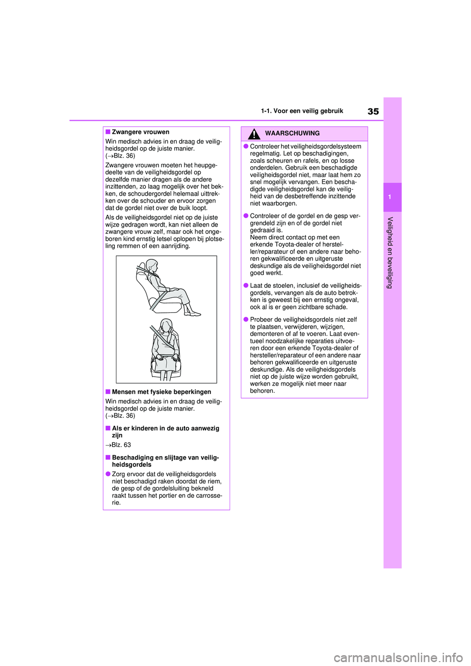 TOYOTA RAV4 HYBRID 2021  Instructieboekje (in Dutch) 35
1
1-1. Voor een veilig gebruik
Veiligheid en beveiliging
■Zwangere vrouwen
Win medisch advies in en draag de veilig-
heidsgordel op de juiste manier. 
(  Blz. 36)
Zwangere vrouwen moeten het h