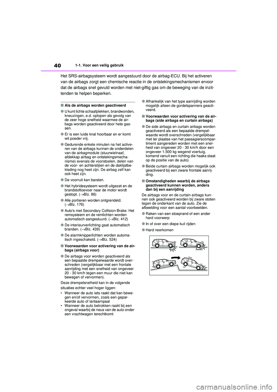 TOYOTA RAV4 HYBRID 2021  Instructieboekje (in Dutch) 401-1. Voor een veilig gebruik
Het SRS-airbagsysteem wordt aangestuurd door de airbag-ECU. Bij het activeren 
van de airbags zorgt een chemische reactie in de ontstekingsmechanismen ervoor 
dat de air