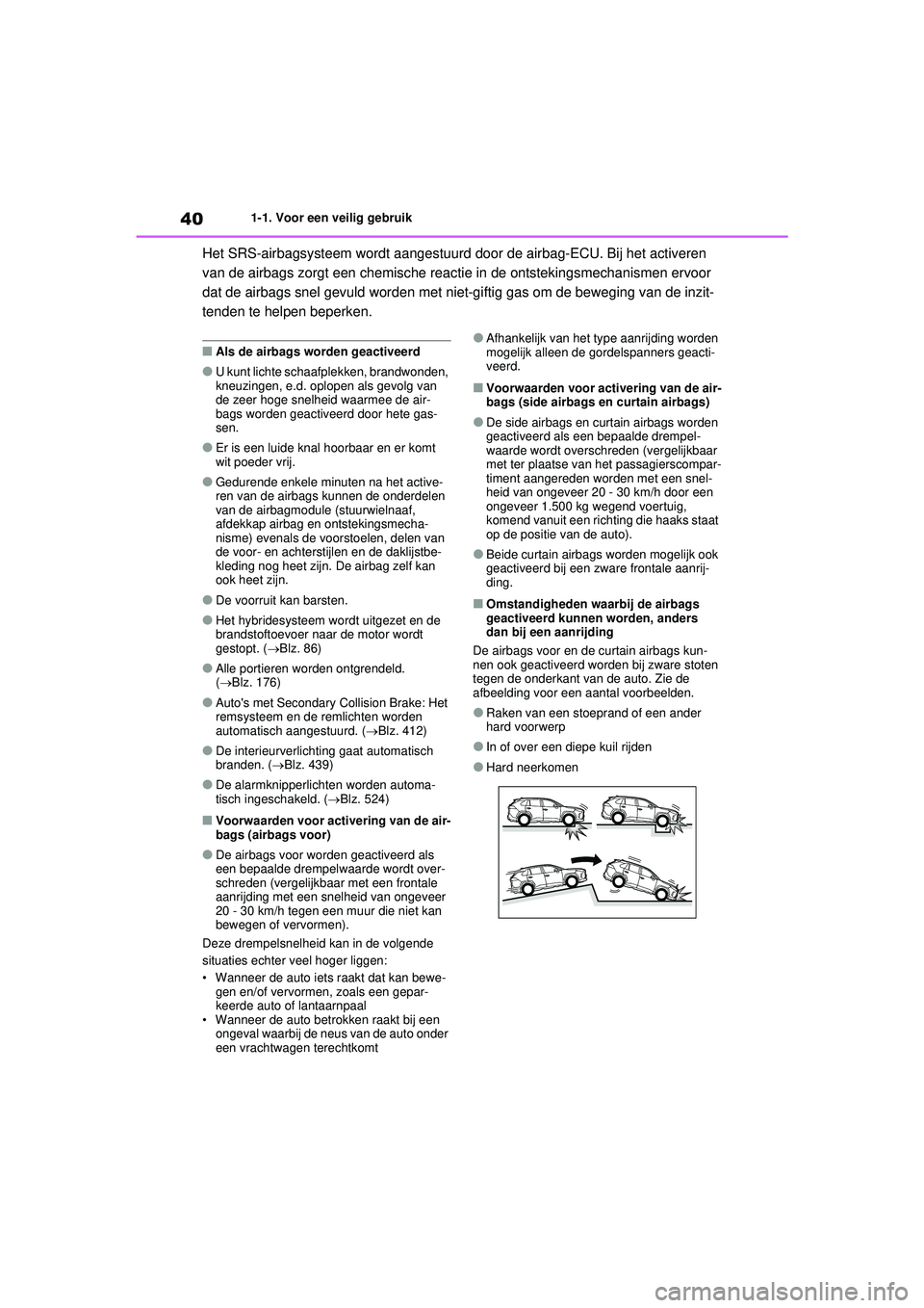 TOYOTA RAV4 HYBRID 2021 Instructieboekje (in Dutch) 401-1. Voor een veilig gebruik
Het SRS-airbagsysteem wordt aangestuurd door de airbag-ECU. Bij het activeren
van de airbags zorgt een chemische reactie in de ontstekingsmechanismen ervoor
dat de air TOYOTA RAV4 HYBRID 2021 Instructieboekje (in Dutch) 401-1. Voor een veilig gebruik
Het SRS-airbagsysteem wordt aangestuurd door de airbag-ECU. Bij het activeren
van de airbags zorgt een chemische reactie in de ontstekingsmechanismen ervoor
dat de air