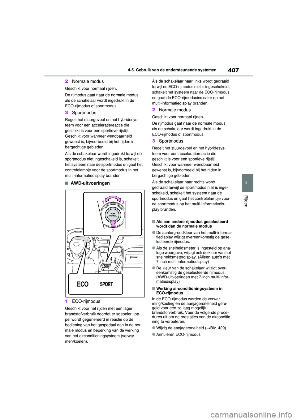 TOYOTA RAV4 HYBRID 2021 Instructieboekje (in Dutch) 407
4
4-5. Gebruik van de ondersteunende systemen
Rijden
2
Normale modus
Geschikt voor normaal rijden.
De rijmodus gaat naar de normale modus
als de schakelaar wordt ingedrukt in de
ECO-rijmodus of TOYOTA RAV4 HYBRID 2021 Instructieboekje (in Dutch) 407
4
4-5. Gebruik van de ondersteunende systemen
Rijden
2
Normale modus
Geschikt voor normaal rijden.
De rijmodus gaat naar de normale modus
als de schakelaar wordt ingedrukt in de
ECO-rijmodus of