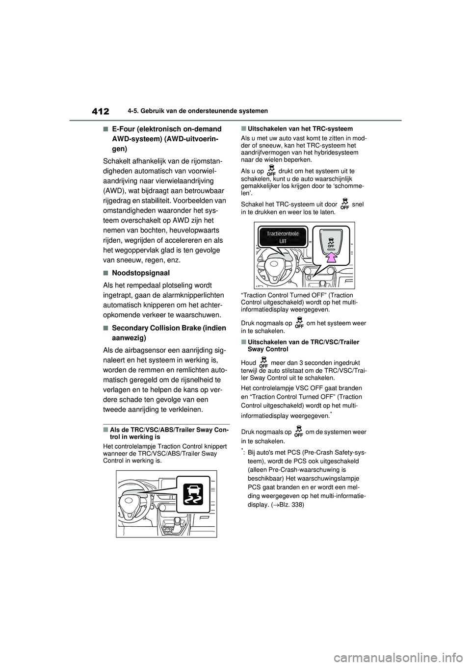TOYOTA RAV4 HYBRID 2021 Instructieboekje (in Dutch) 4124-5. Gebruik van de ondersteunende systemen
■E-Four (elektronisch on-demand
AWD-systeem) (AWD-uitvoerin-
gen)
Schakelt afhankelijk van de rijomstan-
digheden automatisch van voorwiel-
aandrijvin TOYOTA RAV4 HYBRID 2021 Instructieboekje (in Dutch) 4124-5. Gebruik van de ondersteunende systemen
■E-Four (elektronisch on-demand
AWD-systeem) (AWD-uitvoerin-
gen)
Schakelt afhankelijk van de rijomstan-
digheden automatisch van voorwiel-
aandrijvin
