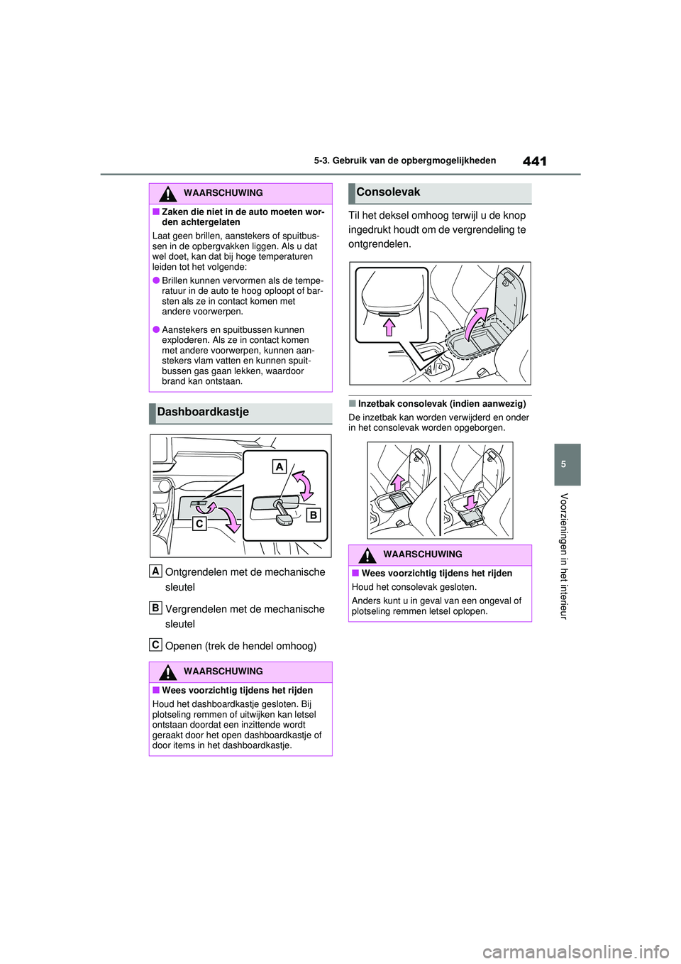 TOYOTA RAV4 HYBRID 2021  Instructieboekje (in Dutch) 441
5
5-3. Gebruik van de opbergmogelijkheden
Voorzieningen in het interieur
Ontgrendelen met de mechanische 
sleutel
Vergrendelen met de mechanische 
sleutel
Openen (trek de hendel omhoog) Til het de