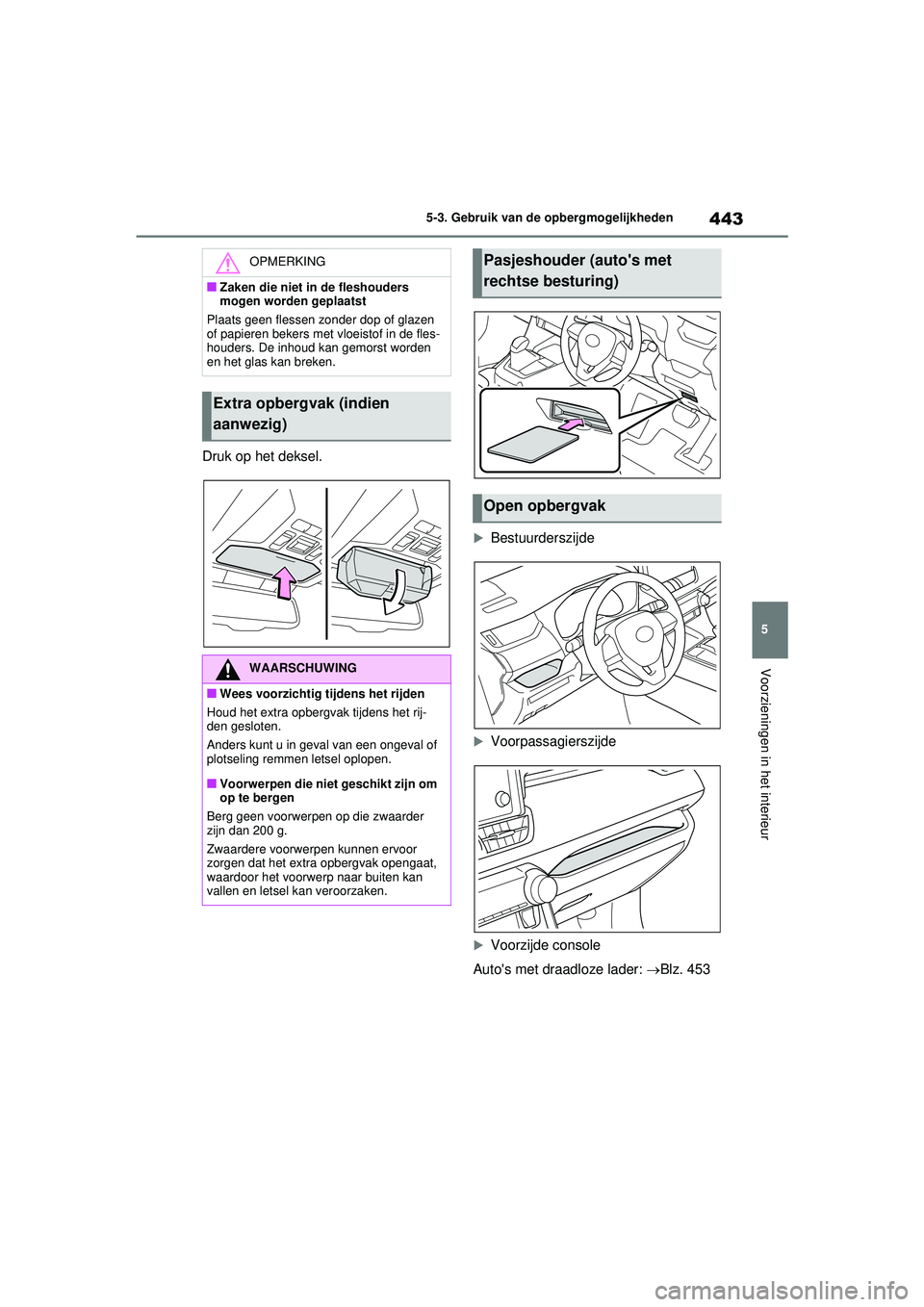 TOYOTA RAV4 HYBRID 2021  Instructieboekje (in Dutch) 443
5
5-3. Gebruik van de opbergmogelijkheden
Voorzieningen in het interieur
Druk op het deksel.
Bestuurderszijde
Voorpassagierszijde
Voorzijde console
Autos met draadloze lader:  Blz. 45