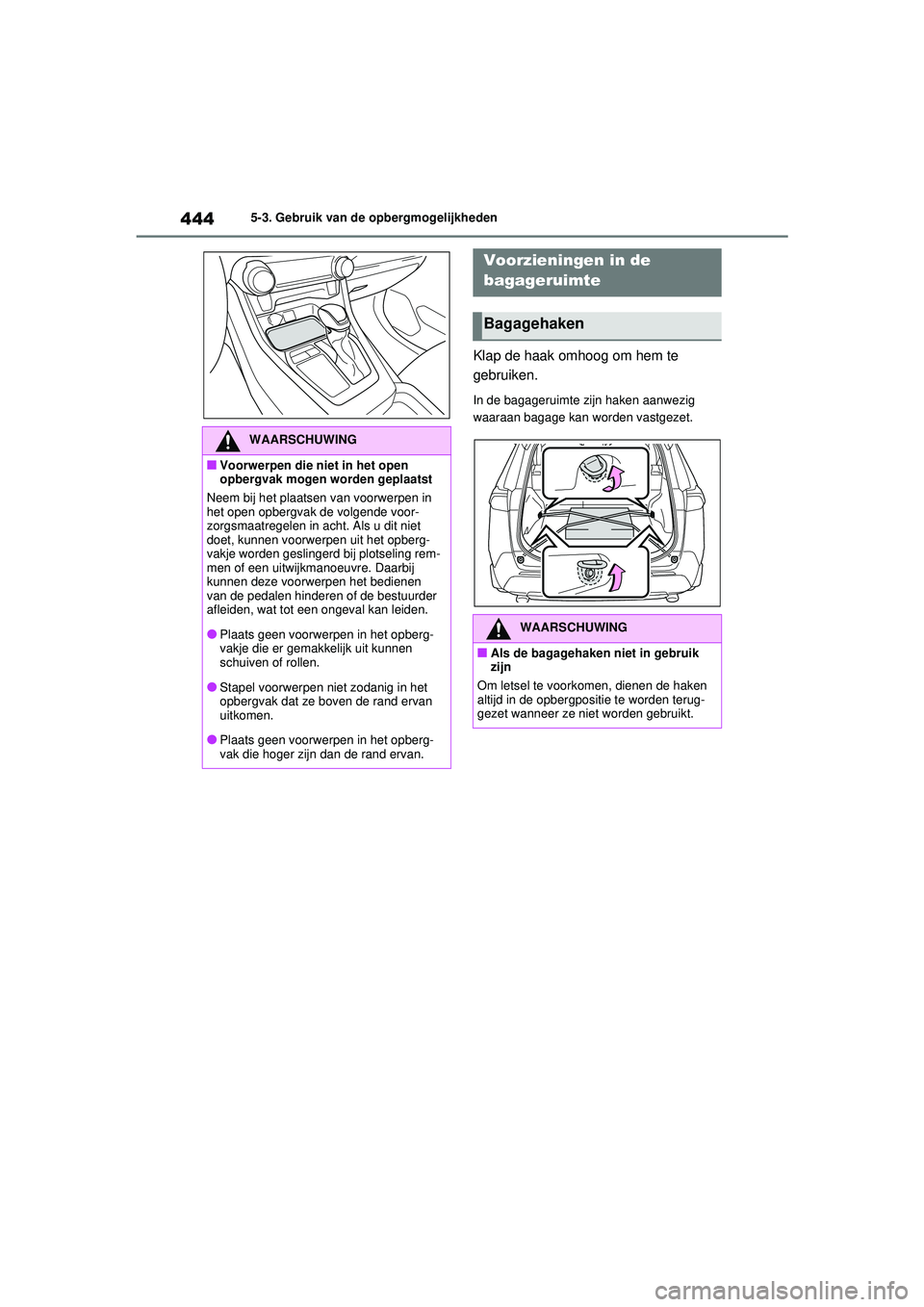 TOYOTA RAV4 HYBRID 2021  Instructieboekje (in Dutch) 4445-3. Gebruik van de opbergmogelijkheden
Klap de haak omhoog om hem te 
gebruiken.
In de bagageruimte zijn haken aanwezig 
waaraan bagage kan worden vastgezet.
WAARSCHUWING
■Voorwerpen die niet in