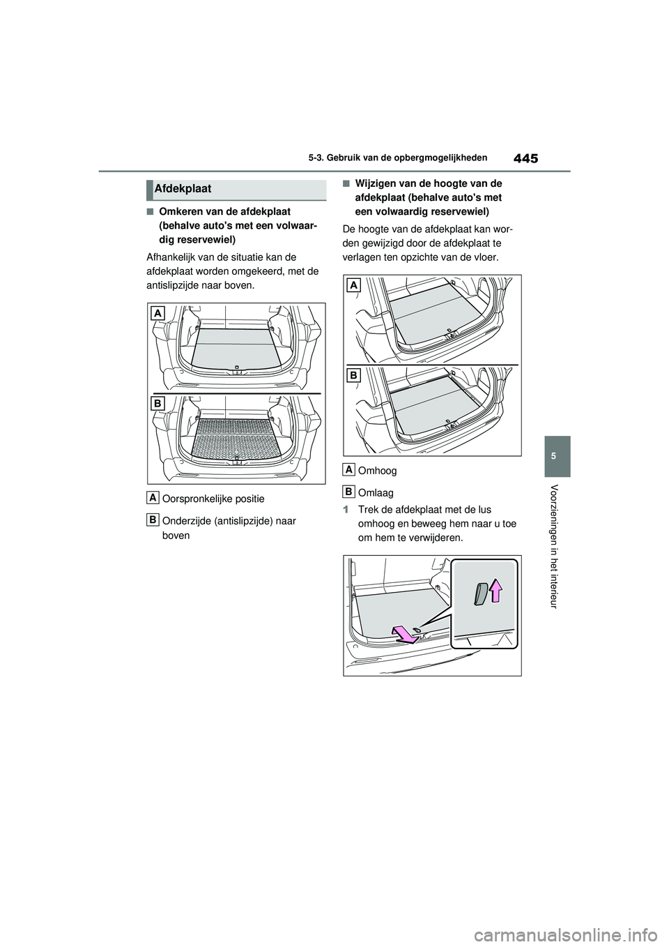 TOYOTA RAV4 HYBRID 2021  Instructieboekje (in Dutch) 445
5
5-3. Gebruik van de opbergmogelijkheden
Voorzieningen in het interieur
■Omkeren van de afdekplaat 
(behalve autos met een volwaar-
dig reservewiel)
Afhankelijk van de situatie kan de 
afdekpl