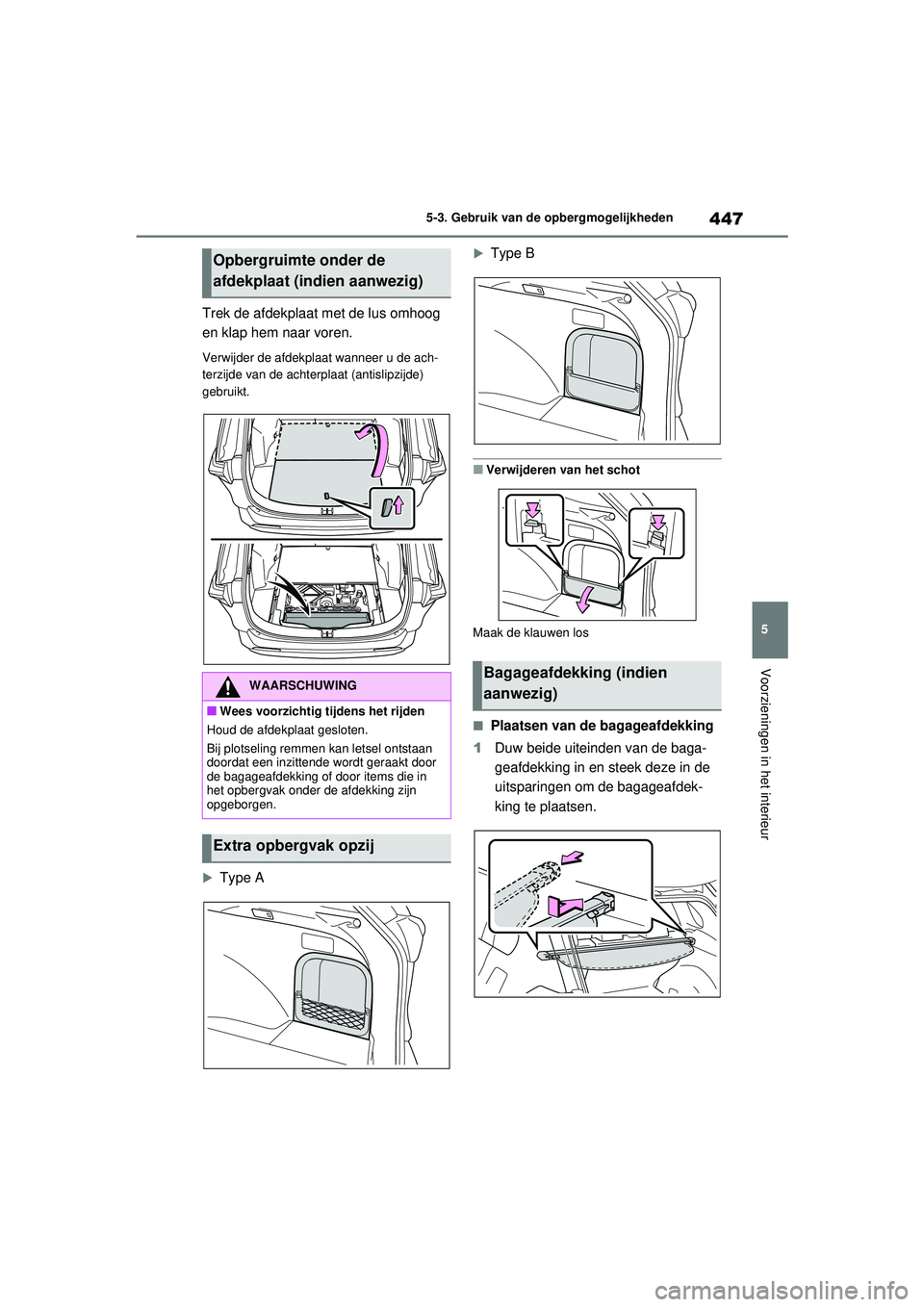 TOYOTA RAV4 HYBRID 2021  Instructieboekje (in Dutch) 447
5
5-3. Gebruik van de opbergmogelijkheden
Voorzieningen in het interieur
Trek de afdekplaat met de lus omhoog 
en klap hem naar voren.
Verwijder de afdekplaat wanneer u de ach-
terzijde van de ach