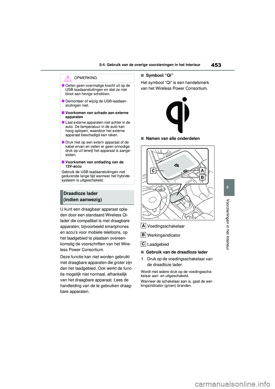 TOYOTA RAV4 HYBRID 2021  Instructieboekje (in Dutch) 453
5
5-4. Gebruik van de overige voorzieningen in het interieur
Voorzieningen in het interieur
U kunt een draagbaar apparaat opla-
den door een standaard Wireless Qi-
lader die compatibel is met draa