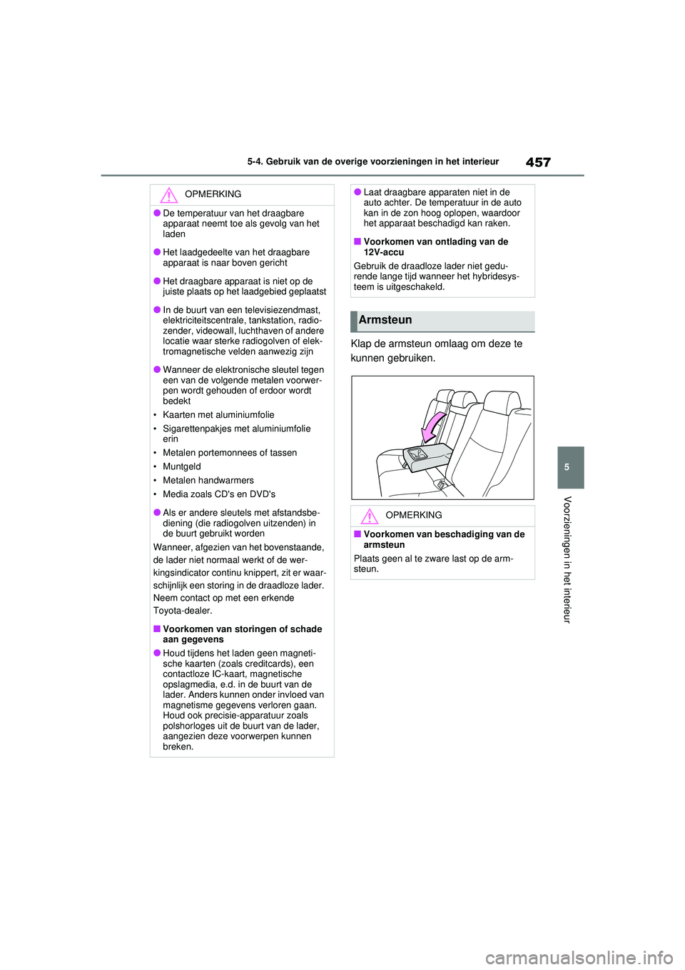 TOYOTA RAV4 HYBRID 2021  Instructieboekje (in Dutch) 457
5
5-4. Gebruik van de overige voorzieningen in het interieur
Voorzieningen in het interieur
Klap de armsteun omlaag om deze te 
kunnen gebruiken.
OPMERKING
●De temperatuur van het draagbare 
app