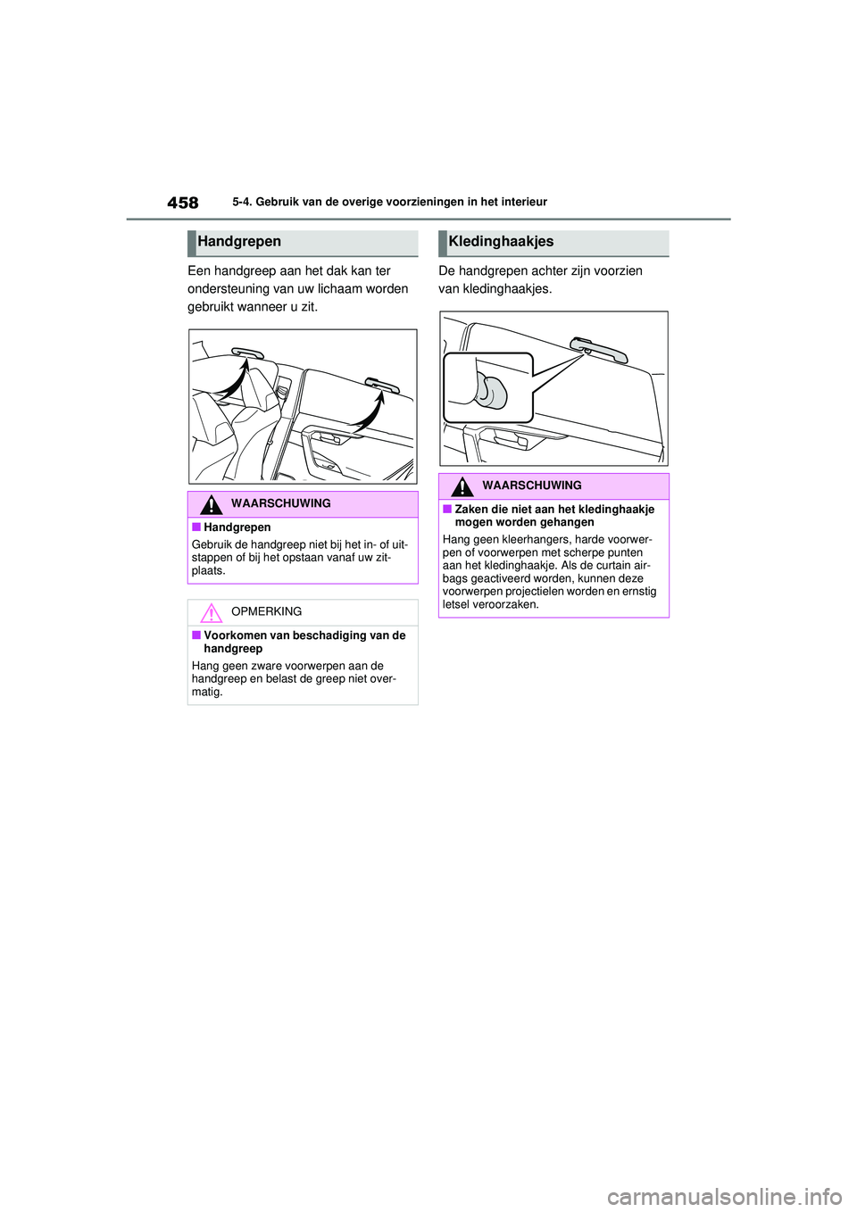TOYOTA RAV4 HYBRID 2021  Instructieboekje (in Dutch) 4585-4. Gebruik van de overige voorzieningen in het interieur
Een handgreep aan het dak kan ter 
ondersteuning van uw lichaam worden 
gebruikt wanneer u zit.De handgrepen achter zijn voorzien 
van kle