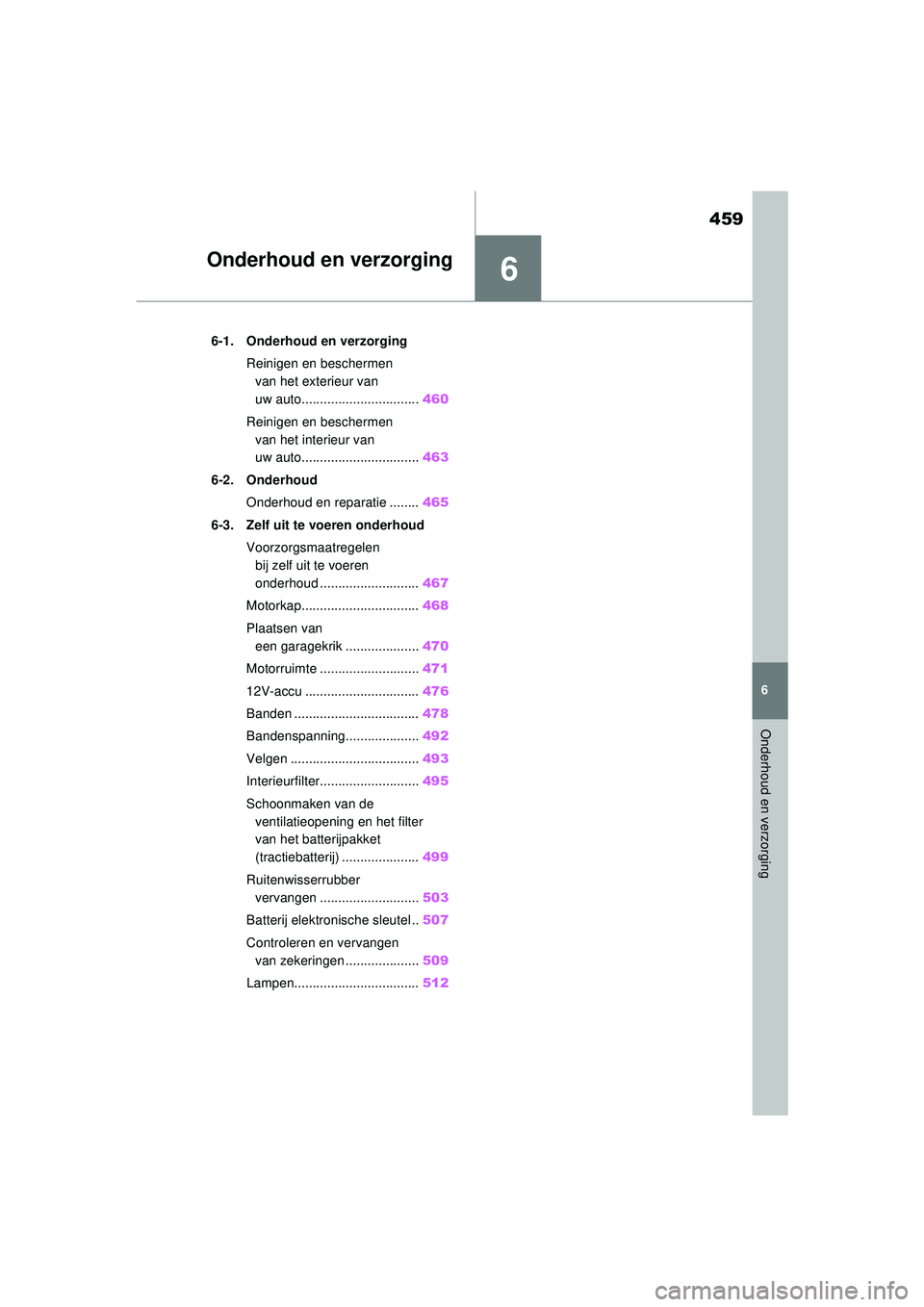 TOYOTA RAV4 HYBRID 2021  Instructieboekje (in Dutch) 6
459
6
Onderhoud en verzorging
Onderhoud en verzorging
6-1. Onderhoud en verzorgingReinigen en beschermen van het exterieur van 
uw auto................................ 460
Reinigen en beschermen  va