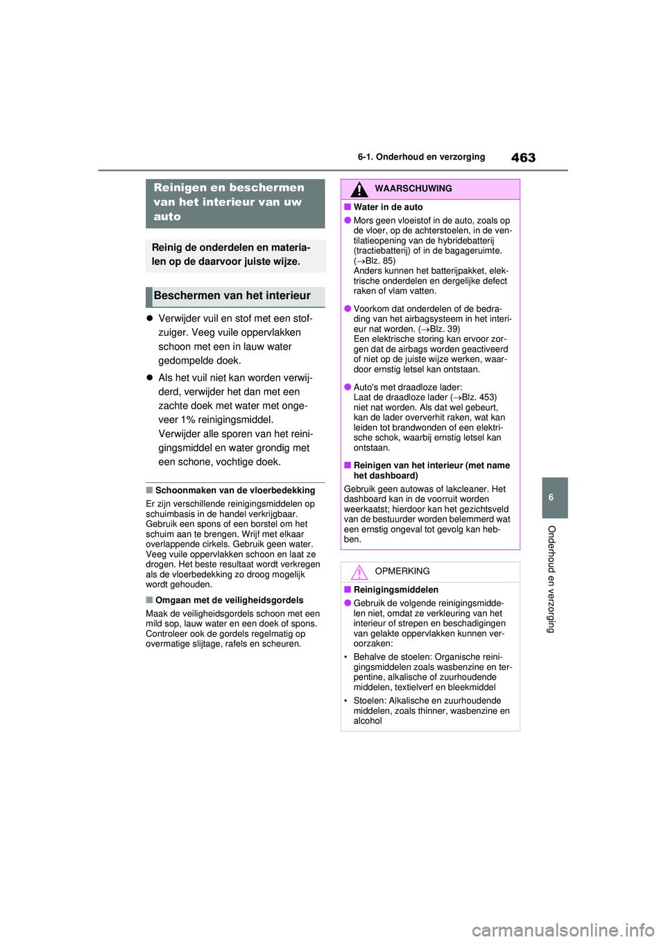 TOYOTA RAV4 HYBRID 2021  Instructieboekje (in Dutch) 463
6
6-1. Onderhoud en verzorging
Onderhoud en verzorging
Verwijder vuil en stof met een stof-
zuiger. Veeg vuile oppervlakken 
schoon met een in lauw water 
gedompelde doek.
 Als het vuil nie TOYOTA RAV4 HYBRID 2021  Instructieboekje (in Dutch) 463
6
6-1. Onderhoud en verzorging
Onderhoud en verzorging
Verwijder vuil en stof met een stof-
zuiger. Veeg vuile oppervlakken 
schoon met een in lauw water 
gedompelde doek.
 Als het vuil nie
