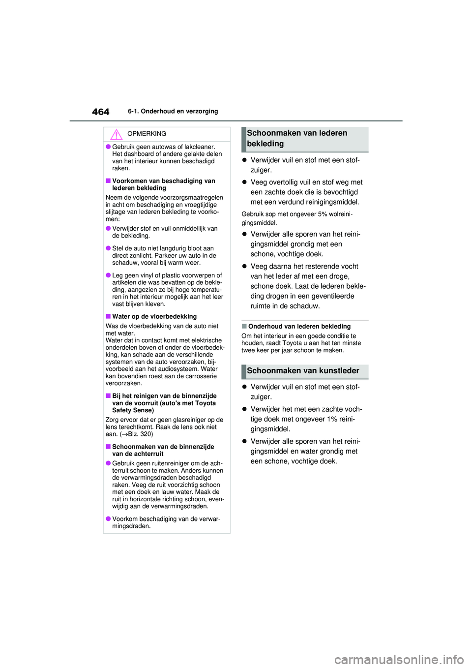 TOYOTA RAV4 HYBRID 2021  Instructieboekje (in Dutch) 4646-1. Onderhoud en verzorging
Verwijder vuil en stof met een stof-
zuiger.
 Veeg overtollig vuil en stof weg met 
een zachte doek die is bevochtigd 
met een verdund reinigingsmiddel.
Gebruik s TOYOTA RAV4 HYBRID 2021  Instructieboekje (in Dutch) 4646-1. Onderhoud en verzorging
Verwijder vuil en stof met een stof-
zuiger.
 Veeg overtollig vuil en stof weg met 
een zachte doek die is bevochtigd 
met een verdund reinigingsmiddel.
Gebruik s
