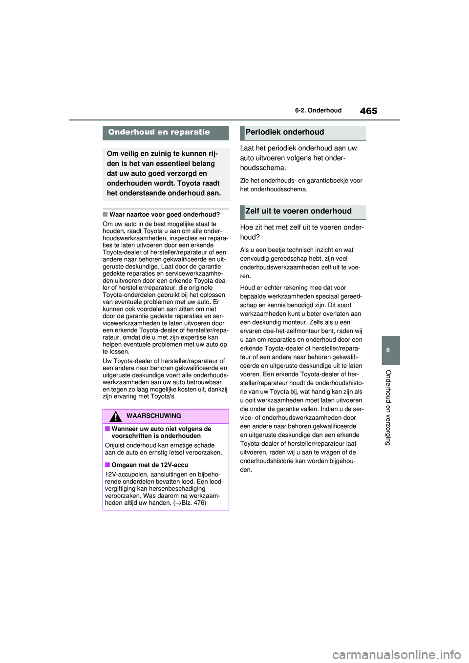 TOYOTA RAV4 HYBRID 2021 Instructieboekje (in Dutch) 465
6
6-2. Onderhoud
Onderhoud en verzorging
6-2.Onderhoud
■Waar naartoe voor goed onderhoud?
Om uw auto in de best mogelijke staat te
houden, raadt Toyota u aan om alle onder-
houdswerkzaamheden, TOYOTA RAV4 HYBRID 2021 Instructieboekje (in Dutch) 465
6
6-2. Onderhoud
Onderhoud en verzorging
6-2.Onderhoud
■Waar naartoe voor goed onderhoud?
Om uw auto in de best mogelijke staat te
houden, raadt Toyota u aan om alle onder-
houdswerkzaamheden,
