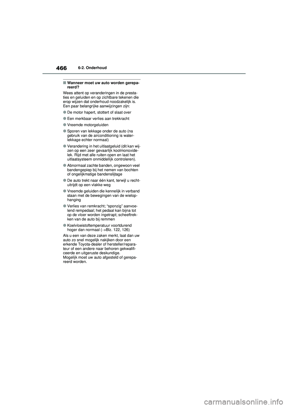 TOYOTA RAV4 HYBRID 2021  Instructieboekje (in Dutch) 4666-2. Onderhoud
■Wanneer moet uw auto worden gerepa-
reerd?
Wees attent op veranderingen in de presta-
ties en geluiden en op zichtbare tekenen die 
erop wijzen dat onderh oud noodzakelijk is. 
Ee