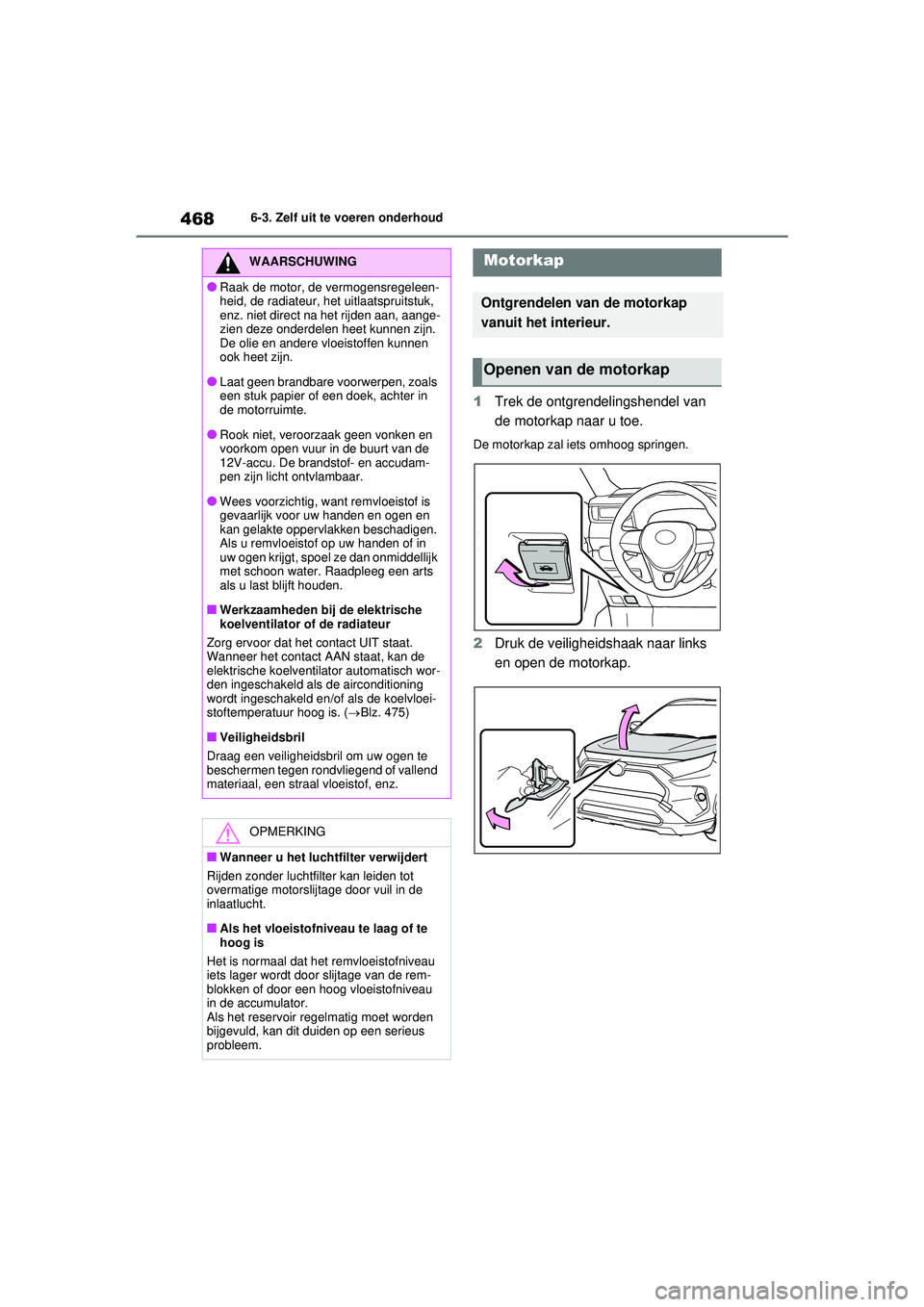 TOYOTA RAV4 HYBRID 2021 Instructieboekje (in Dutch) 4686-3. Zelf uit te voeren onderhoud
1Trek de ontgrendelingshendel van
de motorkap naar u toe.
De motorkap zal iets omhoog springen.
2Druk de veiligheidshaak naar links
en open de motorkap.
WAARSCHU TOYOTA RAV4 HYBRID 2021 Instructieboekje (in Dutch) 4686-3. Zelf uit te voeren onderhoud
1Trek de ontgrendelingshendel van
de motorkap naar u toe.
De motorkap zal iets omhoog springen.
2Druk de veiligheidshaak naar links
en open de motorkap.
WAARSCHU