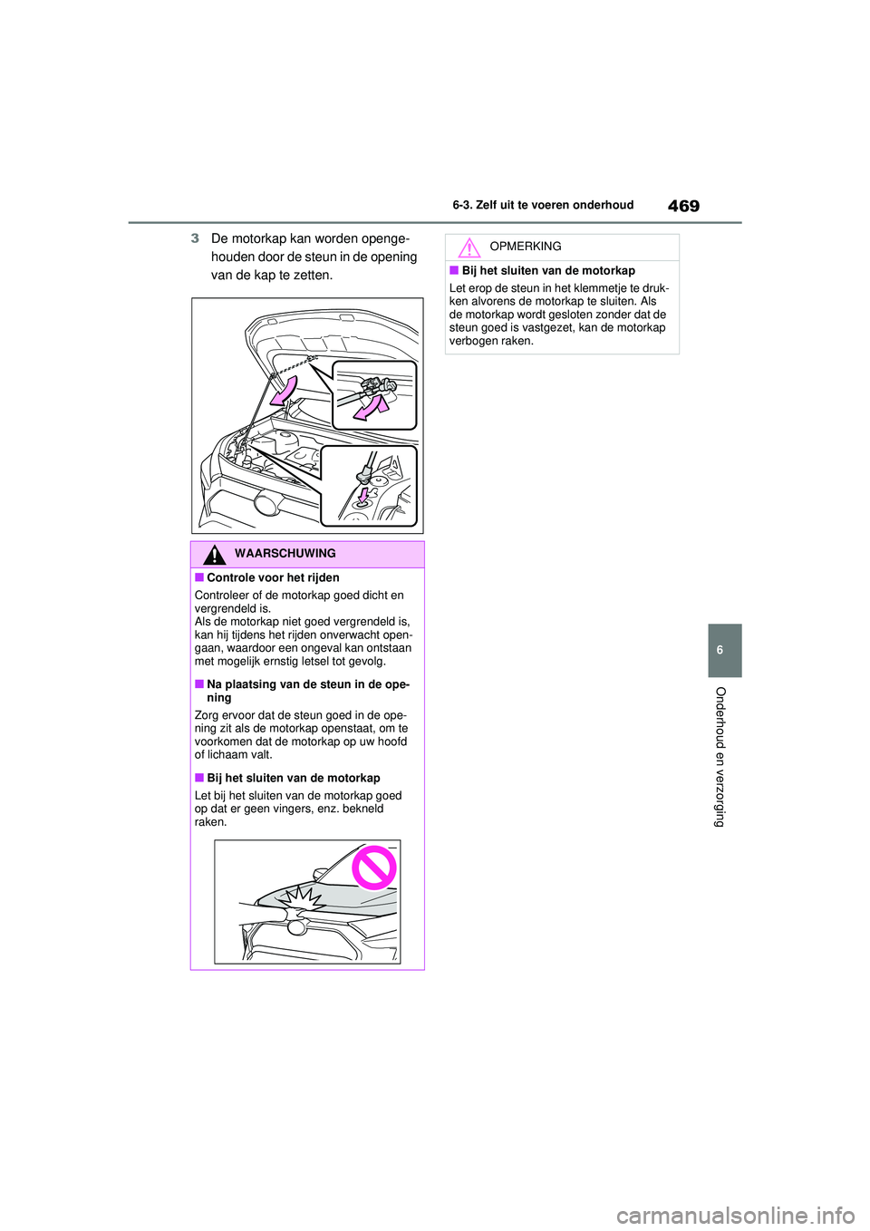 TOYOTA RAV4 HYBRID 2021  Instructieboekje (in Dutch) 469
6
6-3. Zelf uit te voeren onderhoud
Onderhoud en verzorging
3
De motorkap kan worden openge-
houden door de steun in de opening 
van de kap te zetten.
WAARSCHUWING
■Controle voor het rijden
Cont