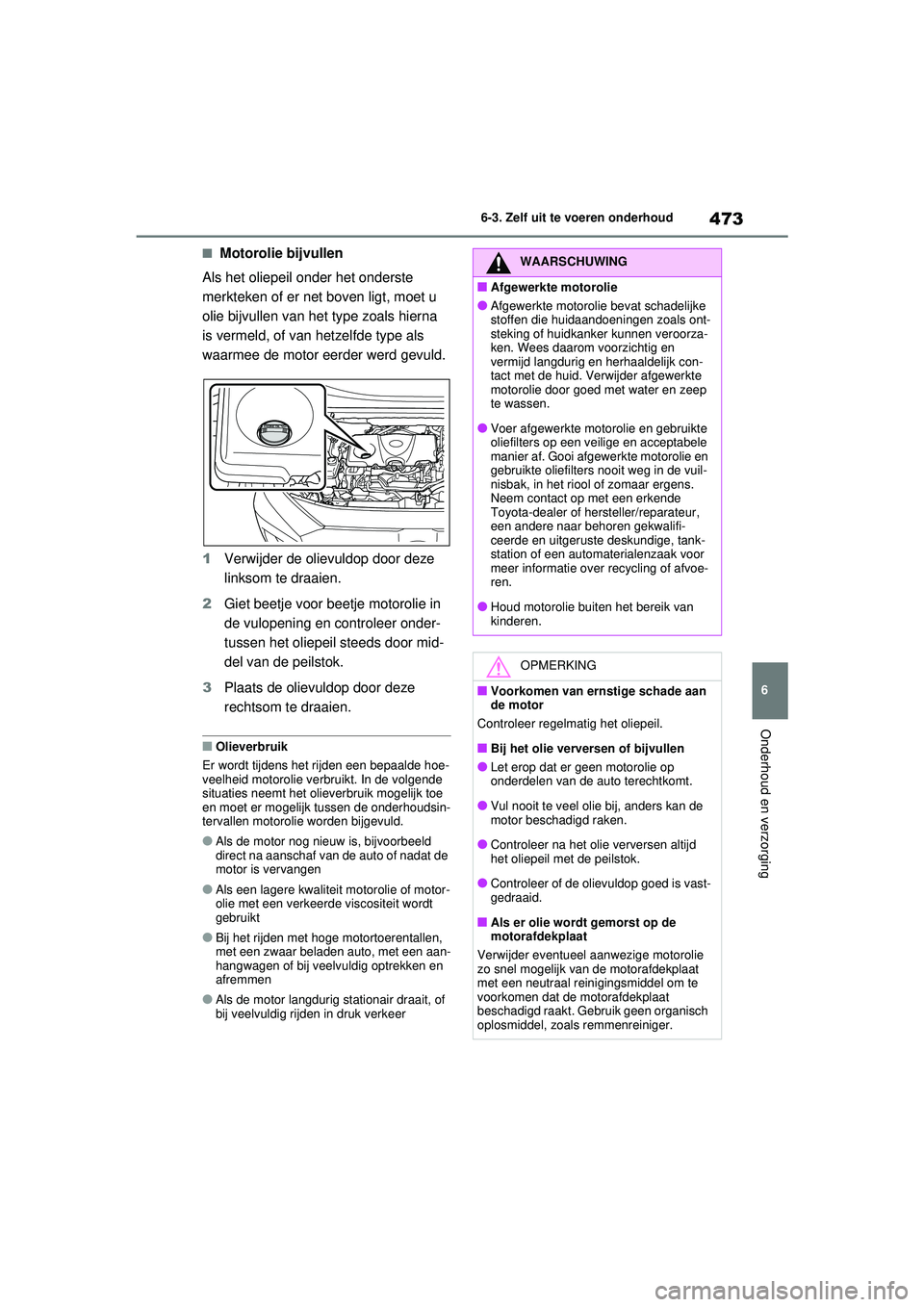 TOYOTA RAV4 HYBRID 2021 Instructieboekje (in Dutch) 473
6
6-3. Zelf uit te voeren onderhoud
Onderhoud en verzorging
■Motorolie bijvullen
Als het oliepeil onder het onderste
merkteken of er net boven ligt, moet u
olie bijvullen van het type zoals hi TOYOTA RAV4 HYBRID 2021 Instructieboekje (in Dutch) 473
6
6-3. Zelf uit te voeren onderhoud
Onderhoud en verzorging
■Motorolie bijvullen
Als het oliepeil onder het onderste
merkteken of er net boven ligt, moet u
olie bijvullen van het type zoals hi