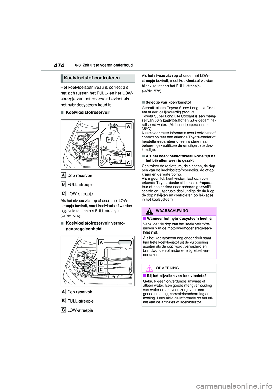 TOYOTA RAV4 HYBRID 2021  Instructieboekje (in Dutch) 4746-3. Zelf uit te voeren onderhoud
Het koelvloeistofniveau is correct als 
het zich tussen het FULL- en het LOW-
streepje van het reservoir bevindt als 
het hybridesysteem koud is.
■Koelvloeistofr TOYOTA RAV4 HYBRID 2021  Instructieboekje (in Dutch) 4746-3. Zelf uit te voeren onderhoud
Het koelvloeistofniveau is correct als 
het zich tussen het FULL- en het LOW-
streepje van het reservoir bevindt als 
het hybridesysteem koud is.
■Koelvloeistofr