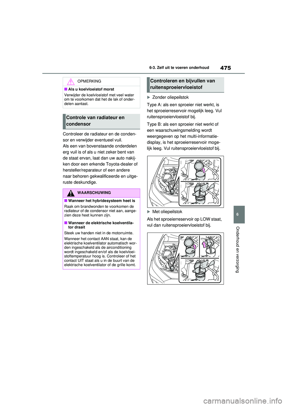 TOYOTA RAV4 HYBRID 2021 Instructieboekje (in Dutch) 475
6
6-3. Zelf uit te voeren onderhoud
Onderhoud en verzorging
Controleer de radiateur en de conden-
sor en verwijder eventueel vuil.
Als een van bovenstaande onderdelen
erg vuil is of als u niet ze TOYOTA RAV4 HYBRID 2021 Instructieboekje (in Dutch) 475
6
6-3. Zelf uit te voeren onderhoud
Onderhoud en verzorging
Controleer de radiateur en de conden-
sor en verwijder eventueel vuil.
Als een van bovenstaande onderdelen
erg vuil is of als u niet ze