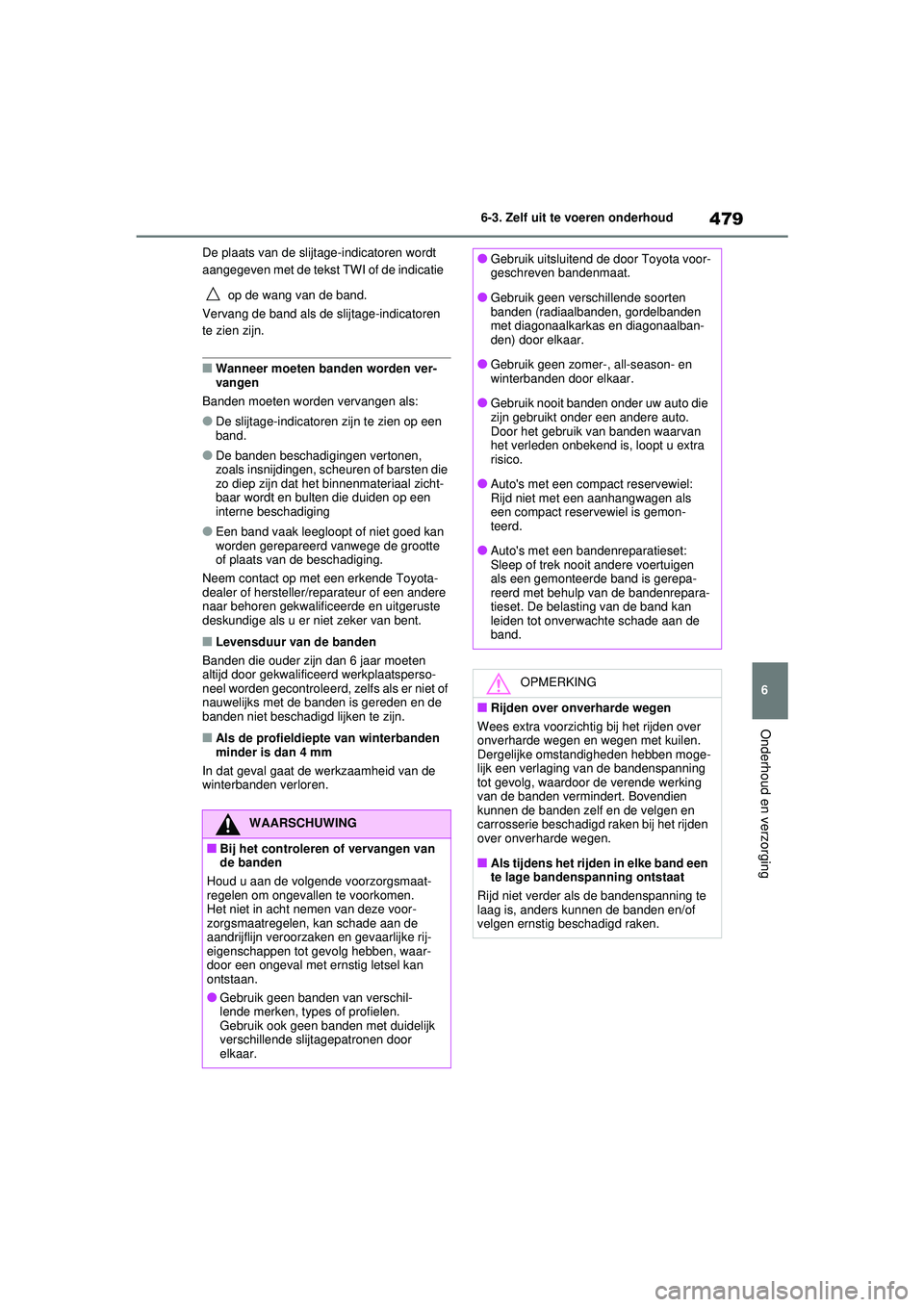 TOYOTA RAV4 HYBRID 2021  Instructieboekje (in Dutch) 479
6
6-3. Zelf uit te voeren onderhoud
Onderhoud en verzorging
De plaats van de slijtage-indicatoren wordt 
aangegeven met de tekst TWI of de indicatie 
 op de wang van de band.
Vervang de band als d
