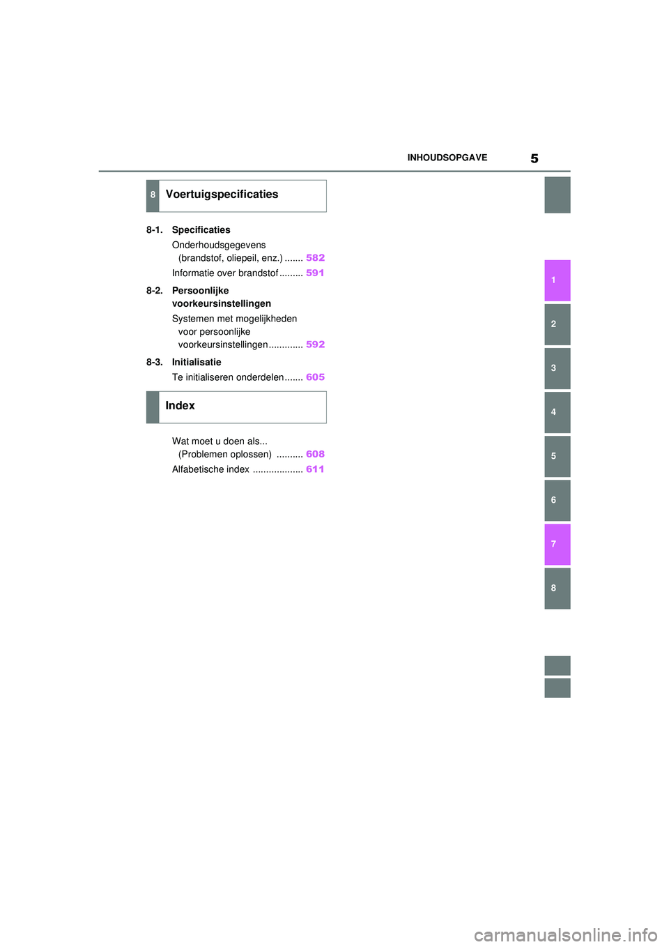 TOYOTA RAV4 HYBRID 2021  Instructieboekje (in Dutch) 5INHOUDSOPGAVE
1
6 5
4
3
2
8
7
8-1. SpecificatiesOnderhoudsgegevens (brandstof, oliepeil, enz.) ....... 582
Informatie over brandstof ......... 591
8-2. Persoonlijke  voorkeursinstellingen
Systemen me