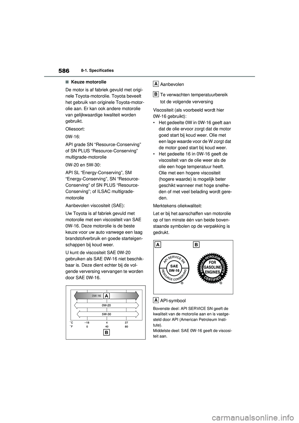 TOYOTA RAV4 HYBRID 2021 Instructieboekje (in Dutch) 5868-1. Specificaties
■Keuze motorolie
De motor is af fabriek gevuld met origi-
nele Toyota-motoroli e. Toyota beveelt
het gebruik van originele Toyota-motor-
olie aan. Er kan ook andere motorolie TOYOTA RAV4 HYBRID 2021 Instructieboekje (in Dutch) 5868-1. Specificaties
■Keuze motorolie
De motor is af fabriek gevuld met origi-
nele Toyota-motoroli e. Toyota beveelt
het gebruik van originele Toyota-motor-
olie aan. Er kan ook andere motorolie