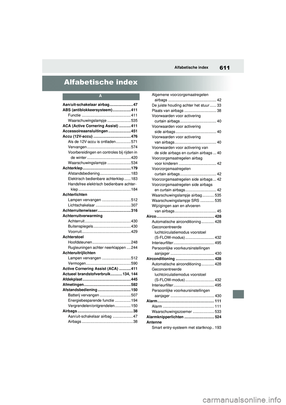 TOYOTA RAV4 HYBRID 2021 Instructieboekje (in Dutch) 611Alfabetische index
Alfabetische index
A
Aan/uit-schakelaar airbag...................... 47
ABS (antiblokkeersysteem) ................. 411Functie .............................................. 411
TOYOTA RAV4 HYBRID 2021 Instructieboekje (in Dutch) 611Alfabetische index
Alfabetische index
A
Aan/uit-schakelaar airbag...................... 47
ABS (antiblokkeersysteem) ................. 411Functie .............................................. 411