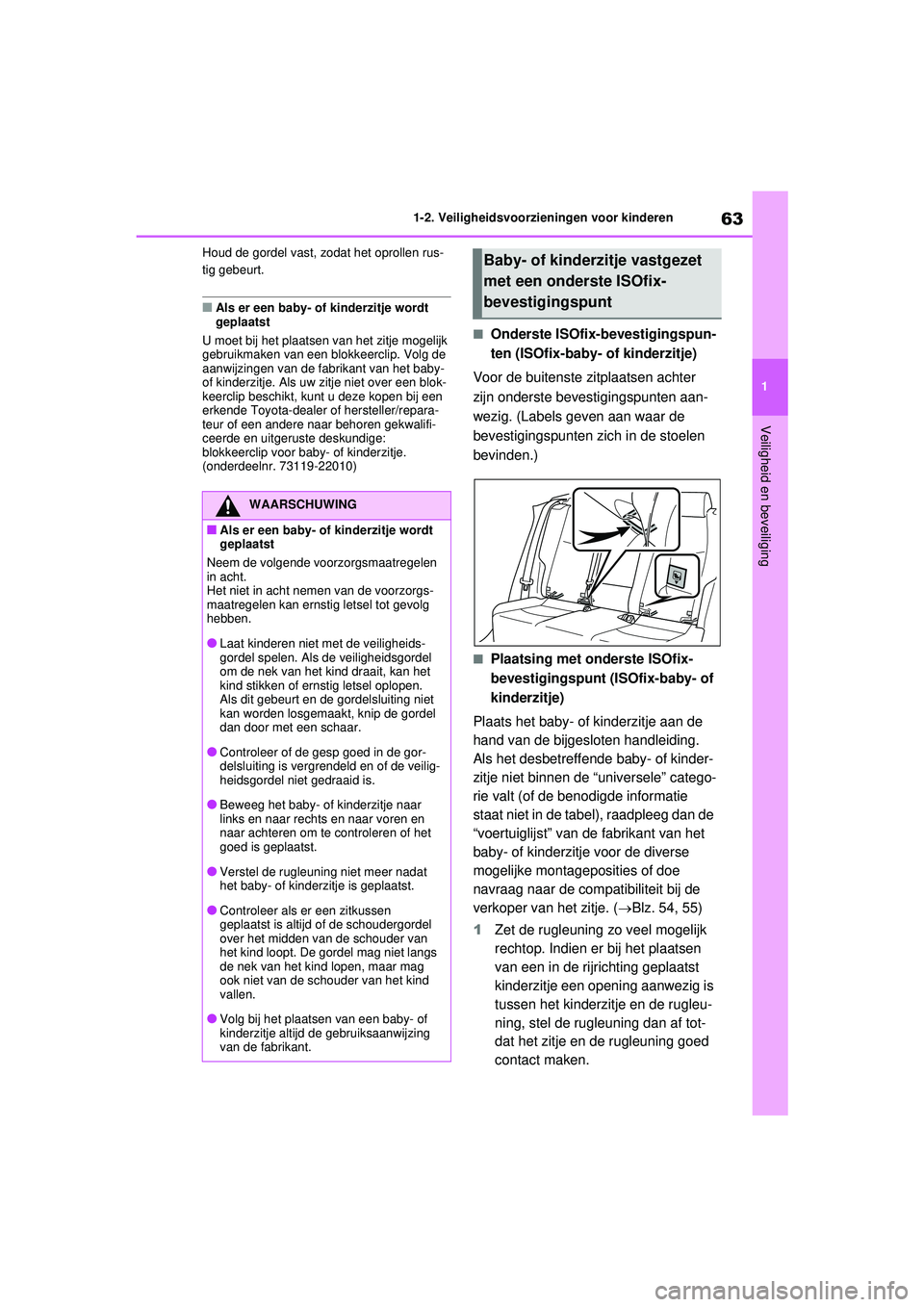 TOYOTA RAV4 HYBRID 2021  Instructieboekje (in Dutch) 63
1
1-2. Veiligheidsvoorzieningen voor kinderen
Veiligheid en beveiliging
Houd de gordel vast, zodat het oprollen rus-
tig gebeurt.
■Als er een baby- of kinderzitje wordt 
geplaatst
U moet bij het 