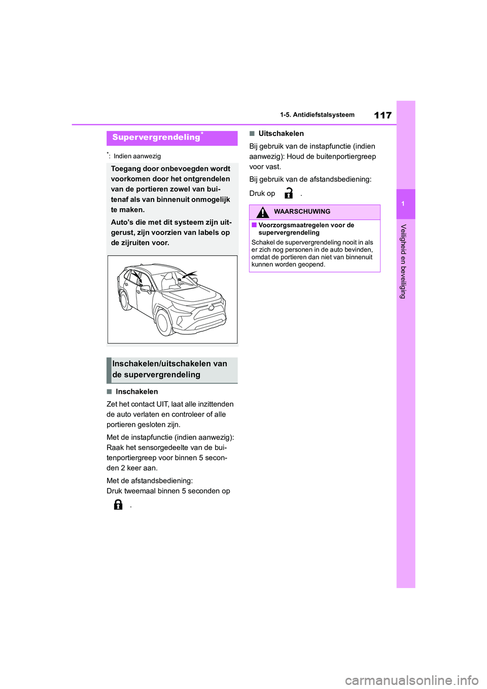 TOYOTA RAV4 HYBRID 2020 Instructieboekje (in Dutch) 117
1
1-5. Antidiefstalsysteem
Veiligheid en beveiliging
*: Indien aanwezig
■Inschakelen
Zet het contact UIT, laat alle inzittenden
de auto verlaten en controleer of alle
portieren gesloten zijn.
TOYOTA RAV4 HYBRID 2020 Instructieboekje (in Dutch) 117
1
1-5. Antidiefstalsysteem
Veiligheid en beveiliging
*: Indien aanwezig
■Inschakelen
Zet het contact UIT, laat alle inzittenden
de auto verlaten en controleer of alle
portieren gesloten zijn.