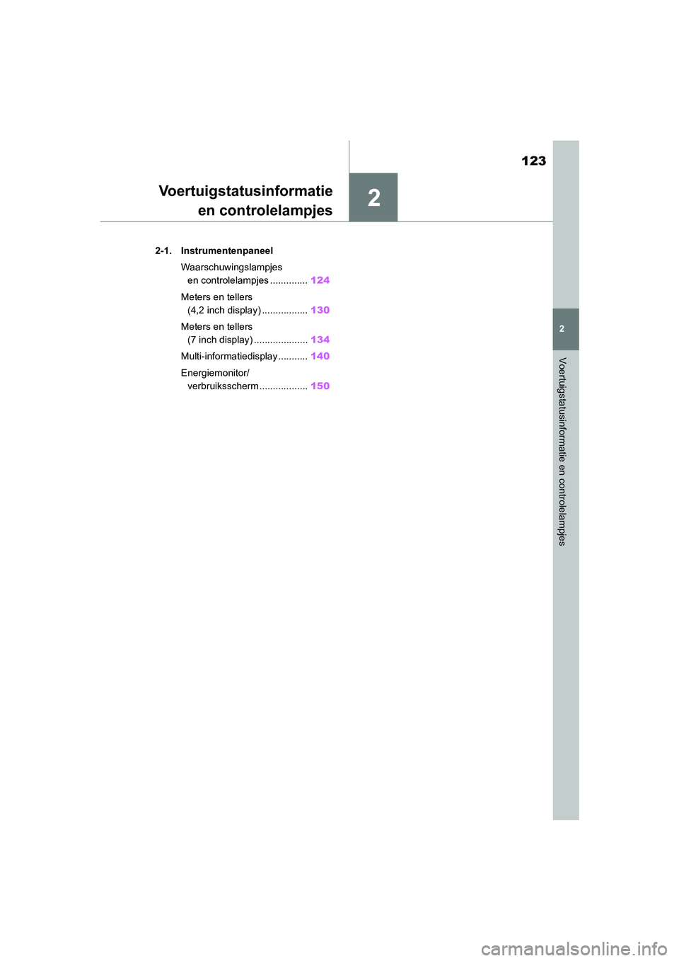 TOYOTA RAV4 HYBRID 2020 Instructieboekje (in Dutch) 2
123
2
Voertuigstatusinformatie en controlelampjes
Voertuigstatusinformatieen controlelampjes
2-1. Instrumentenpaneel
Waarschuwingslampjes en controlelampjes .............. 124
Meters en tellers (4, TOYOTA RAV4 HYBRID 2020 Instructieboekje (in Dutch) 2
123
2
Voertuigstatusinformatie en controlelampjes
Voertuigstatusinformatieen controlelampjes
2-1. Instrumentenpaneel
Waarschuwingslampjes en controlelampjes .............. 124
Meters en tellers (4,