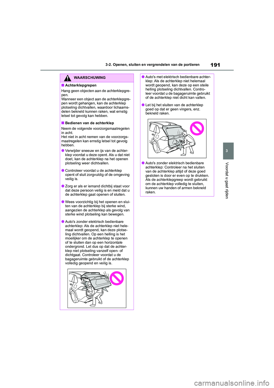 TOYOTA RAV4 HYBRID 2020 Instructieboekje (in Dutch) 191
3
3-2. Openen, sluiten en vergrendelen van de portieren
Voordat u gaat rijden
WAARSCHUWING
■Achterklepgrepen
Hang geen objecten aan de achterklepgre-
pen.
Wanneer een object aan de achterklepgre TOYOTA RAV4 HYBRID 2020 Instructieboekje (in Dutch) 191
3
3-2. Openen, sluiten en vergrendelen van de portieren
Voordat u gaat rijden
WAARSCHUWING
■Achterklepgrepen
Hang geen objecten aan de achterklepgre-
pen.
Wanneer een object aan de achterklepgre