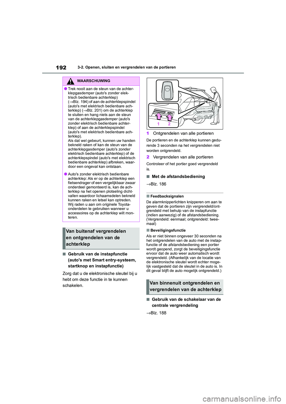 TOYOTA RAV4 HYBRID 2020 Instructieboekje (in Dutch) 1923-2. Openen, sluiten en vergrendelen van de portieren
■Gebruik van de instapfunctie
(auto's met Smart entry-systeem,
startknop en instapfunctie)
Zorg dat u de elektronische sleutel bij u
h TOYOTA RAV4 HYBRID 2020 Instructieboekje (in Dutch) 1923-2. Openen, sluiten en vergrendelen van de portieren
■Gebruik van de instapfunctie
(auto's met Smart entry-systeem,
startknop en instapfunctie)
Zorg dat u de elektronische sleutel bij u
h