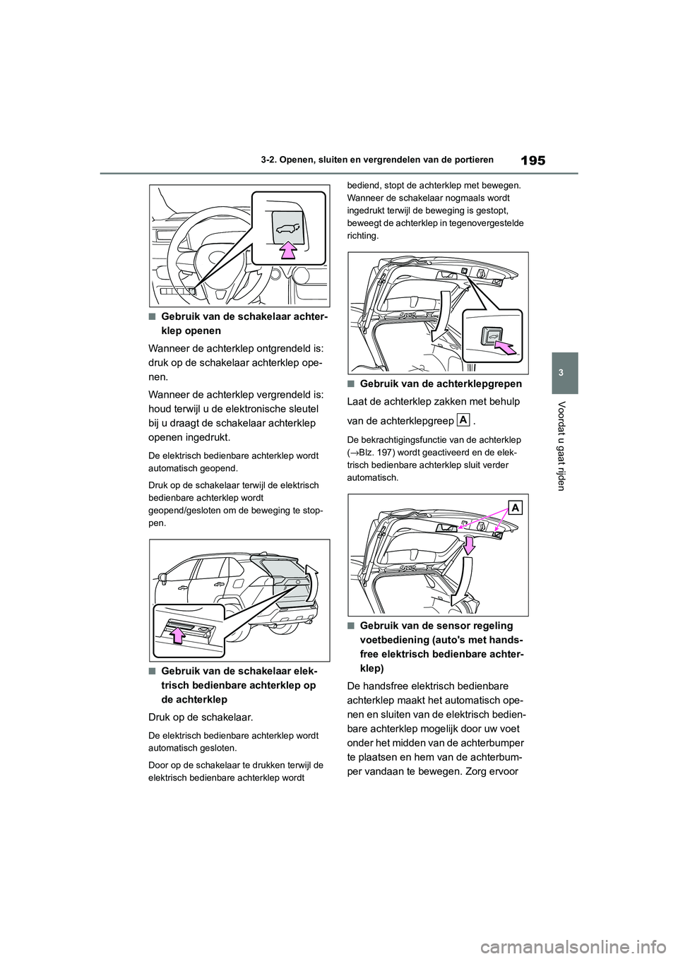TOYOTA RAV4 HYBRID 2020 Instructieboekje (in Dutch) 195
3
3-2. Openen, sluiten en vergrendelen van de portieren
Voordat u gaat rijden
■Gebruik van de schakelaar achter-
klep openen
Wanneer de achterklep ontgrendeld is:
druk op de schakelaar achterkl TOYOTA RAV4 HYBRID 2020 Instructieboekje (in Dutch) 195
3
3-2. Openen, sluiten en vergrendelen van de portieren
Voordat u gaat rijden
■Gebruik van de schakelaar achter-
klep openen
Wanneer de achterklep ontgrendeld is:
druk op de schakelaar achterkl